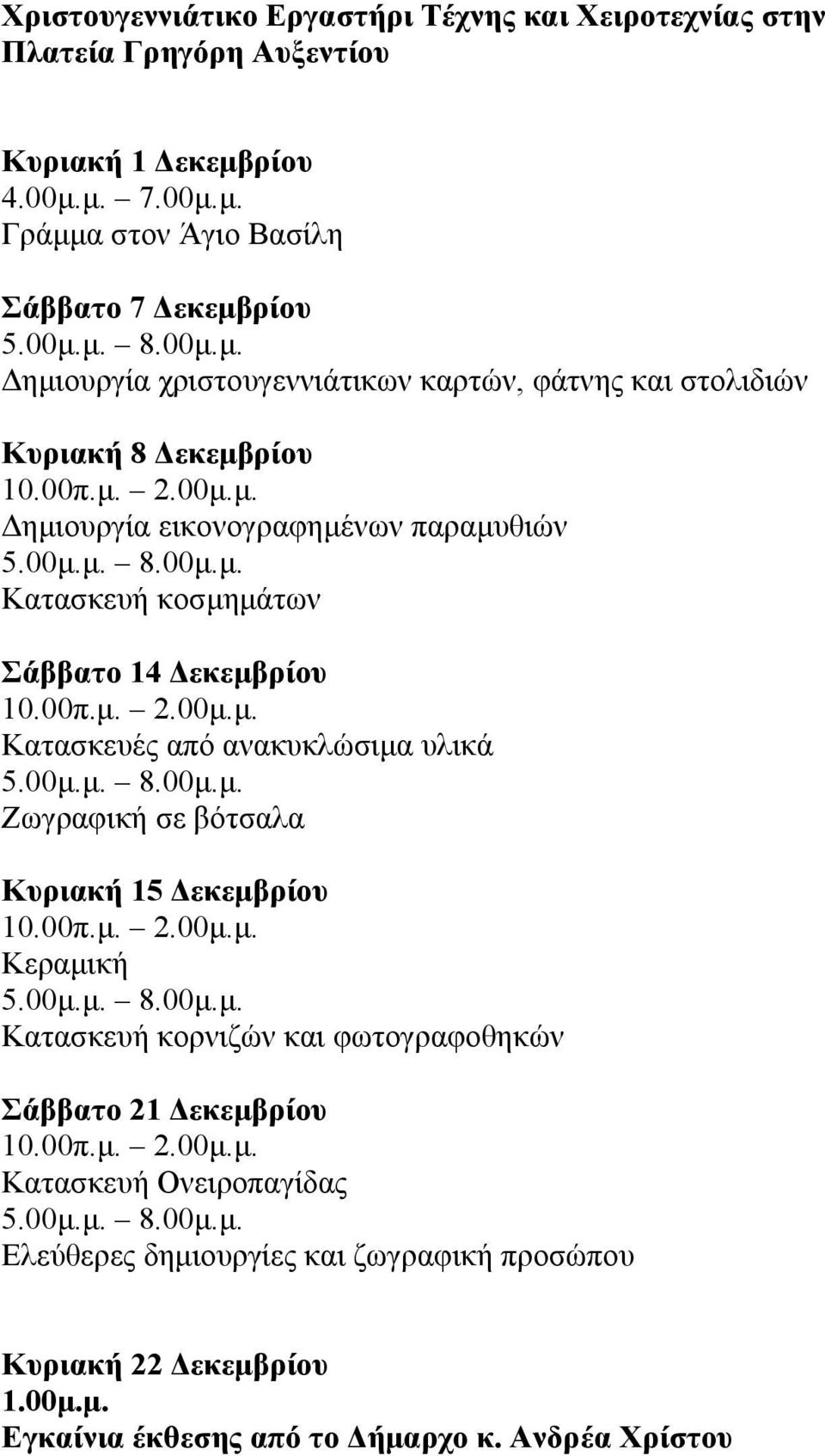 00π.μ. 2.00μ.μ. Κεραμική 5.00μ.μ. 8.00μ.μ. Κατασκευή κορνιζών και φωτογραφοθηκών Σάββατο 21 Δεκεμβρίου 10.00π.μ. 2.00μ.μ. Κατασκευή Ονειροπαγίδας 5.00μ.μ. 8.00μ.μ. Ελεύθερες δημιουργίες και ζωγραφική προσώπου Κυριακή 22 Δεκεμβρίου 1.