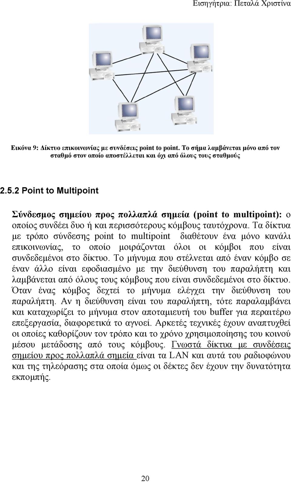 Τα δίκτυα με τρόπο σύνδεσης point to multipoint διαθέτουν ένα μόνο κανάλι επικοινωνίας, το οποίο μοιράζονται όλοι οι κόμβοι που είναι συνδεδεμένοι στο δίκτυο.