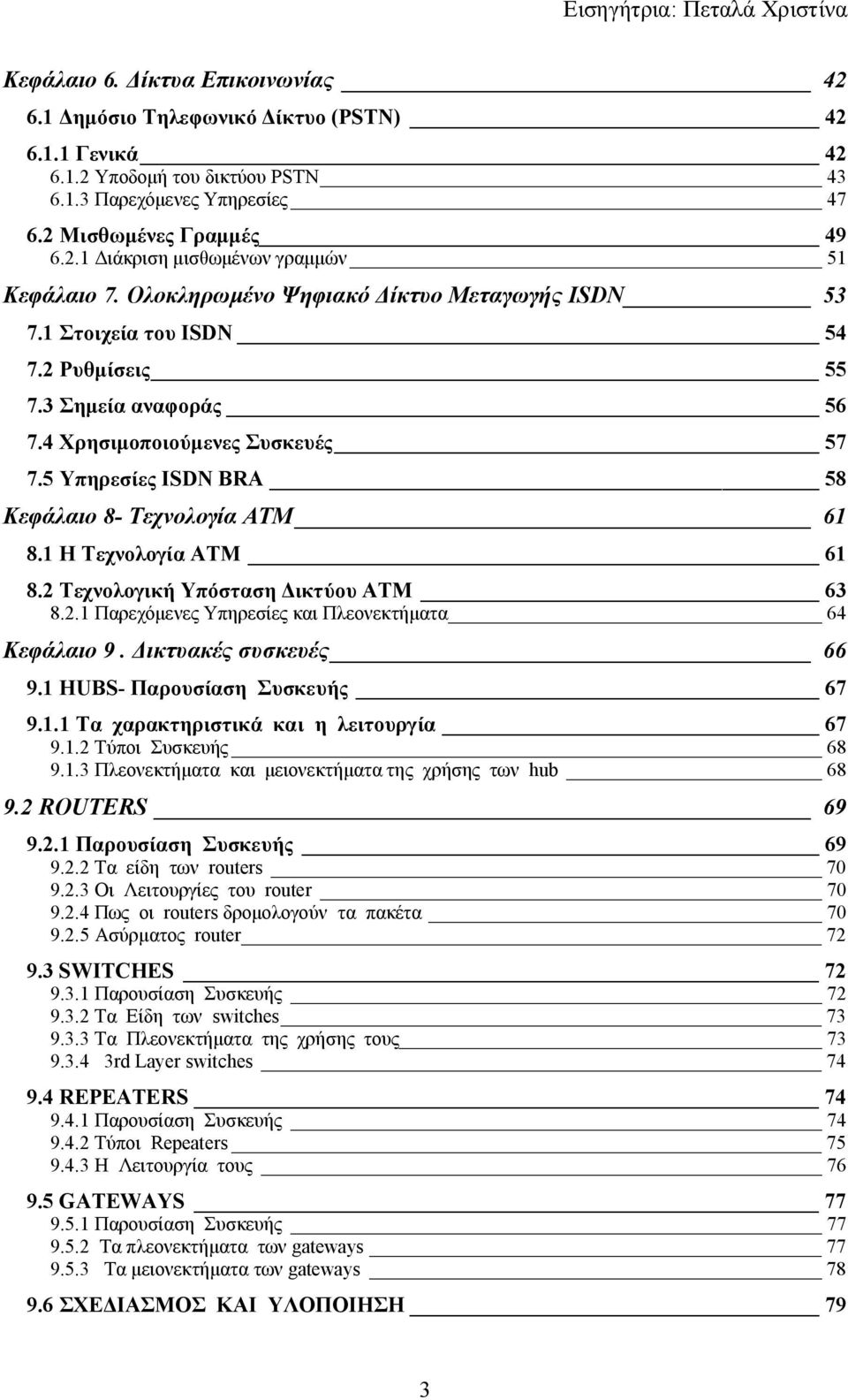 5 Υπηρεσίες ISDN BRA 58 Κεφάλαιο 8- Τεχνολογία ATM 61 8.1 Η Τεχνολογία ATM 61 8.2 Τεχνολογική Υπόσταση Δικτύου ΑΤΜ 63 8.2.1 Παρεχόμενες Υπηρεσίες και Πλεονεκτήματα 64 Κεφάλαιο 9.