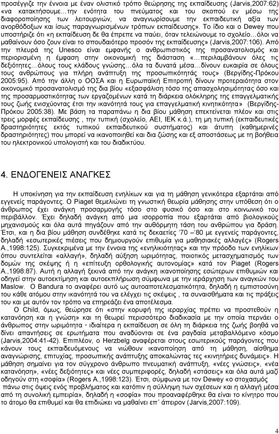 Το ίδιο και ο Dewey που υποστήριζε ότι «η εκπαίδευση δε θα έπρεπε να παύει, όταν τελειώνουμε το σχολείο όλοι να μαθαίνουν όσο ζουν είναι το σπουδαιότερο προσόν της εκπαίδευσης» (Jarvis,2007:106).