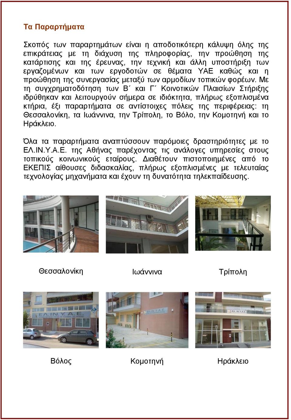 Με τη συγχρηματοδότηση των Β και Γ Κοινοτικών Πλαισίων Στήριξης ιδρύθηκαν και λειτουργούν σήμερα σε ιδιόκτητα, πλήρως εξοπλισμένα κτήρια, έξι παραρτήματα σε αντίστοιχες πόλεις της περιφέρειας: τη