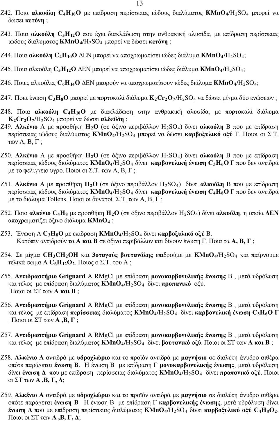 Ποια αλκοόλη C 4 H 10 O ΔΕΝ μπορεί να αποχρωματίσει ιώδες διάλυμα KMnO 4 /H 2 SO 4 ; Ζ45. Ποια αλκοόλη C 5 H 12 O ΔΕΝ μπορεί να αποχρωματίσει ιώδες διάλυμα KMnO 4 /H 2 SO 4 ; Ζ46.