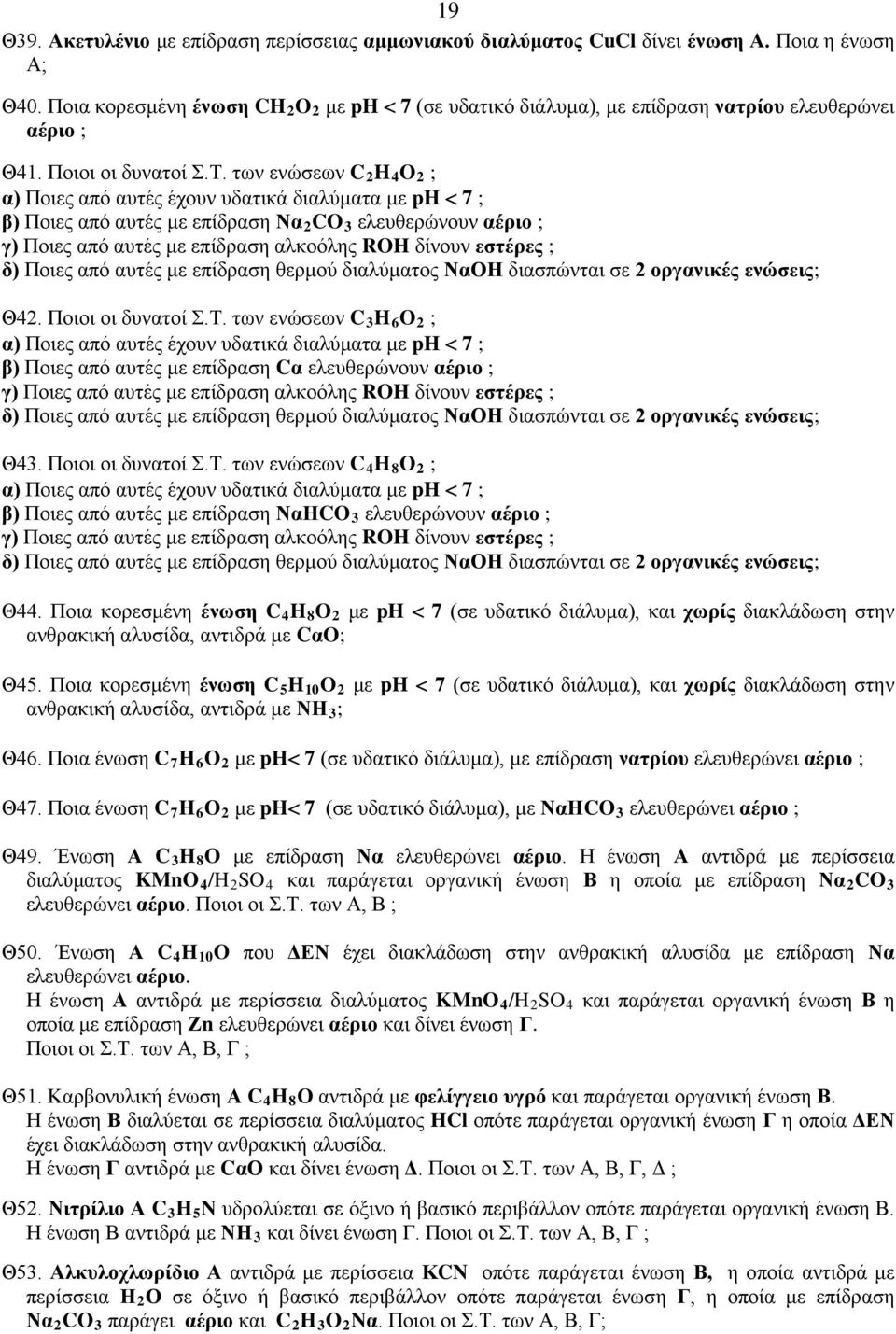 των ενώσεων C 2 H 4 O 2 ; α) Ποιες από αυτές έχουν υδατικά διαλύματα με ph < 7 ; β) Ποιες από αυτές με επίδραση Να 2 CO 3 ελευθερώνουν αέριο ; γ) Ποιες από αυτές με επίδραση αλκοόλης ROH δίνουν