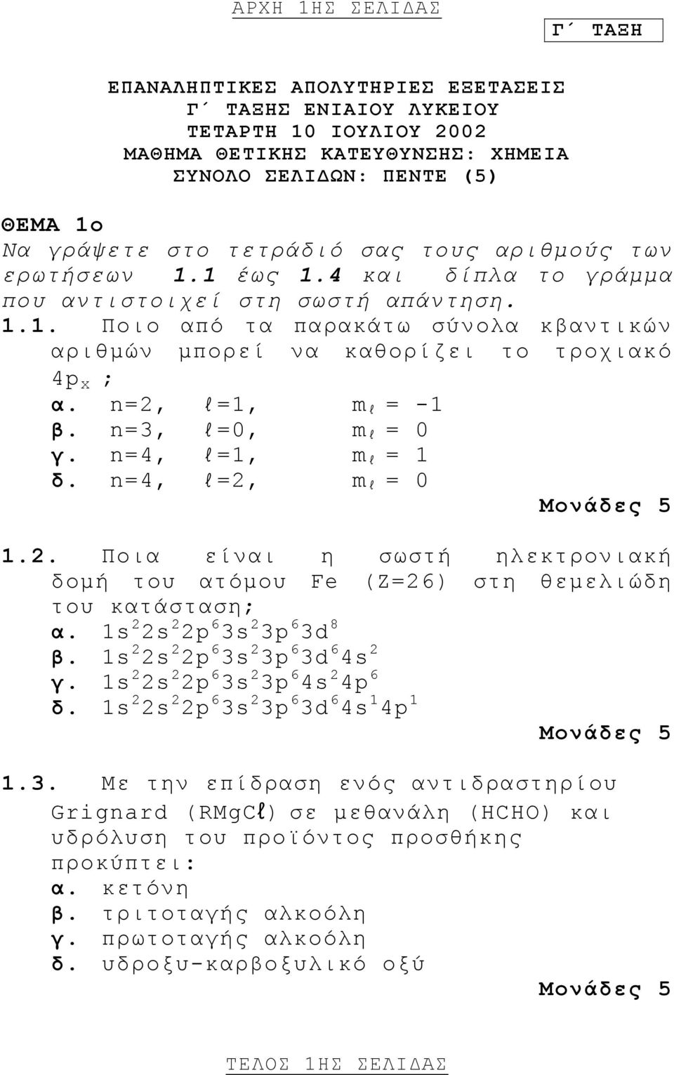 n=2, l=1, m l = -1 β. n=3, l=0, m l = 0 γ. n=4, l=1, m l = 1 δ. n=4, l=2, m l = 0 1 1.2. Ποια είναι η σωστή ηλεκτρονιακή δομή του ατόμου Fe (Ζ=26) στη θεμελιώδη του κατάσταση; α.