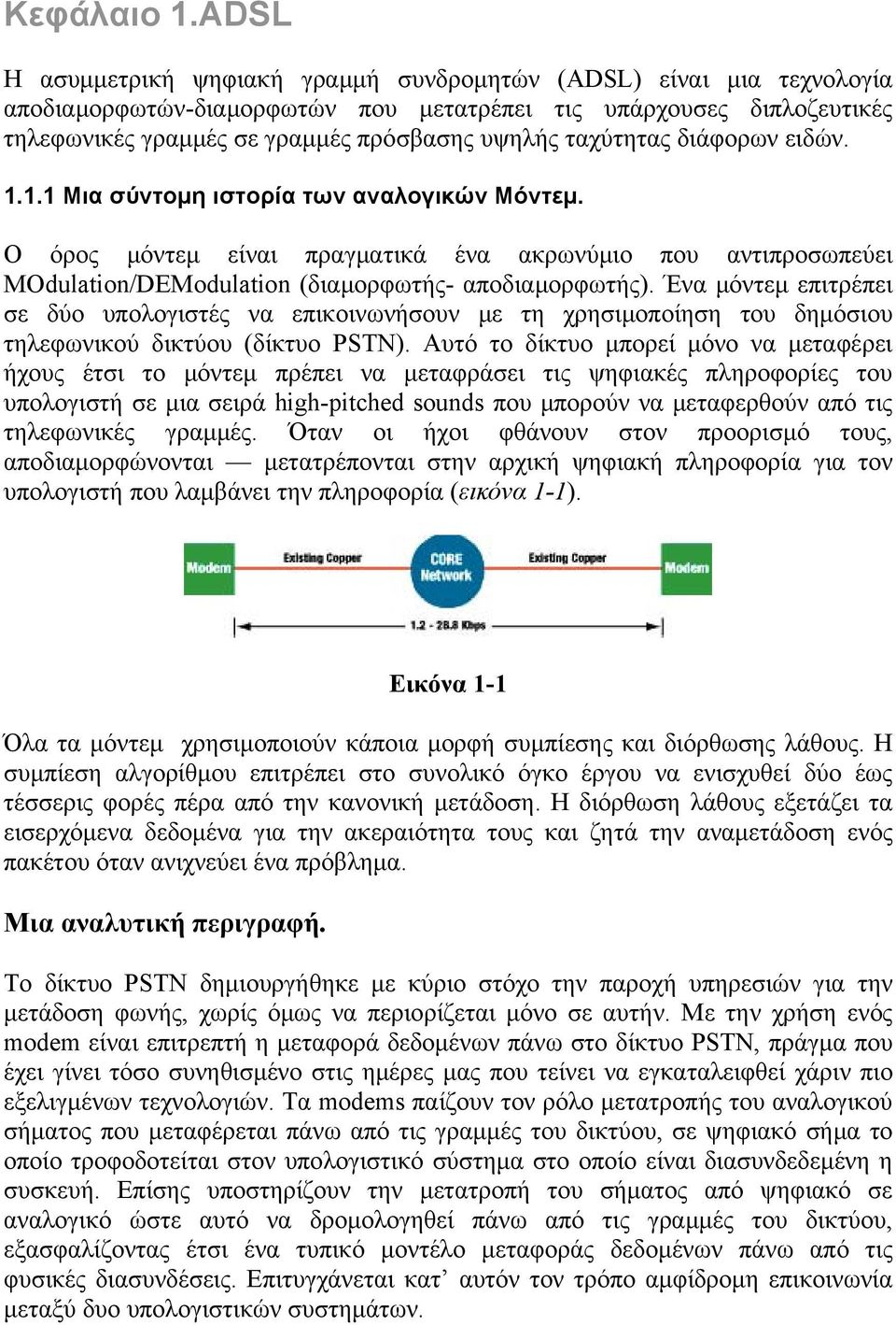 ταχύτητας διάφορων ειδών. 1.1.1 Μια σύντομη ιστορία των αναλογικών Μόντεμ. Ο όρος μόντεμ είναι πραγματικά ένα ακρωνύμιο που αντιπροσωπεύει MOdulation/DEModulation (διαμορφωτής- αποδιαμορφωτής).