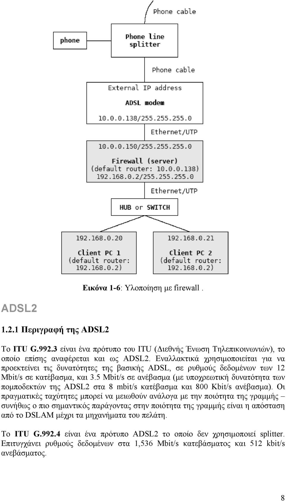 5 Mbit/s σε ανέβασμα (με υποχρεωτική δυνατότητα των πομποδεκτών της ADSL2 στα 8 mbit/s κατέβασμα και 800 Kbit/s ανέβασμα).