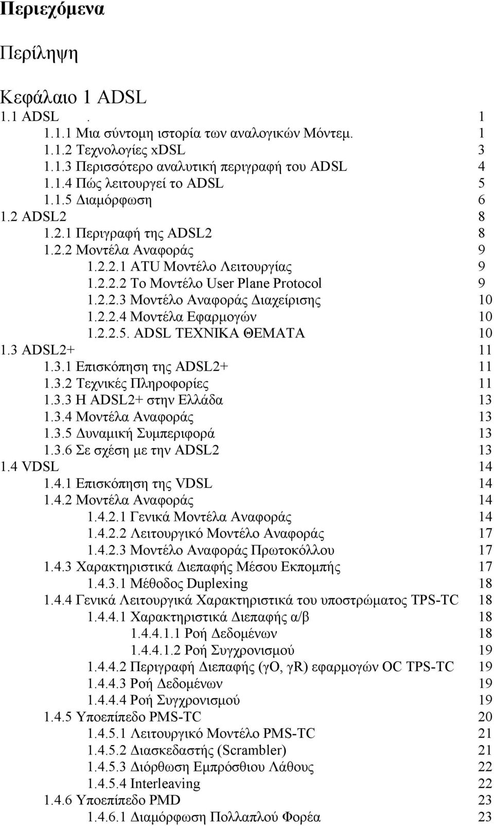 2.2.4 Μοντέλα Εφαρμογών 10 1.2.2.5. ADSL TEXNIKA ΘΕΜΑΤΑ 10 1.3 ADSL2+ 11 1.3.1 Επισκόπηση της ADSL2+ 11 1.3.2 Τεχνικές Πληροφορίες 11 1.3.3 H ADSL2+ στην Ελλάδα 13 1.3.4 Μοντέλα Αναφοράς 13 1.3.5 Δυναμική Συμπεριφορά 13 1.