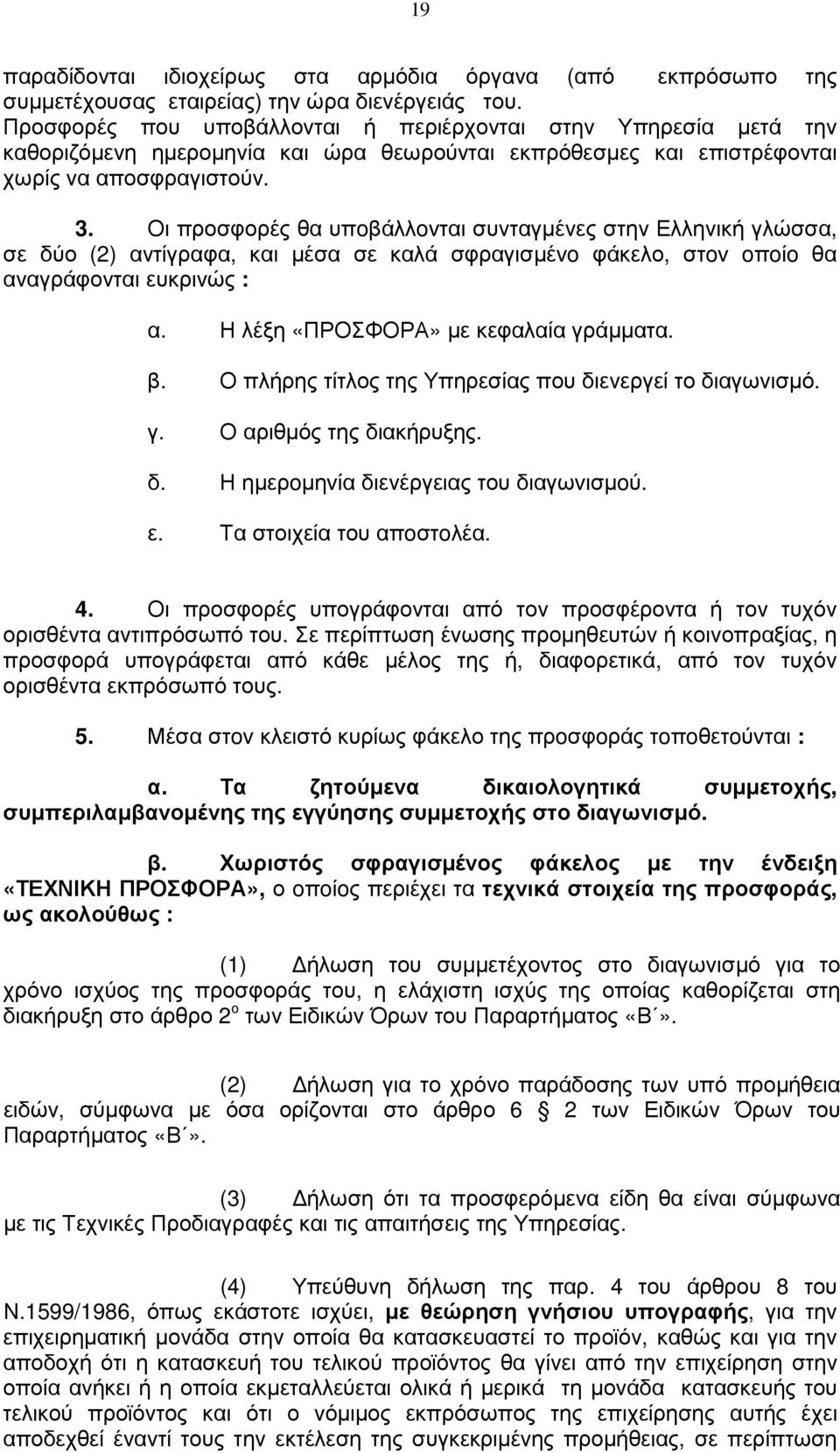 Οι προσφορές θα υπoβάλλovται συνταγµένες στην Ελληνική γλώσσα, σε δύο (2) αντίγραφα, και µέσα σε καλά σφραγισµέvo φάκελο, στov oπoίo θα αναγράφονται ευκρινώς : α.