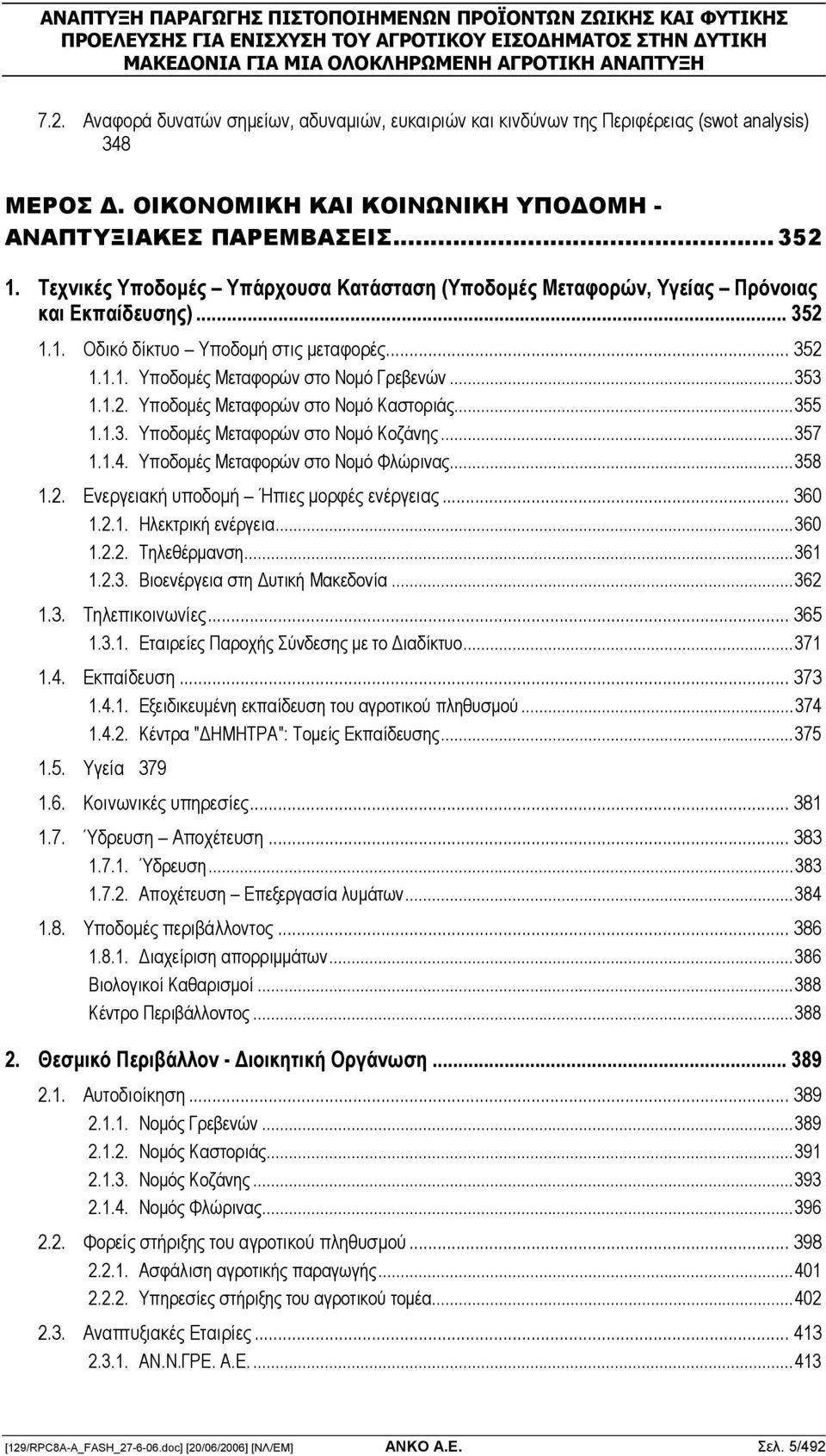1.2. Υποδοµές Μεταφορών στο Νοµό Καστοριάς...355 1.1.3. Υποδοµές Μεταφορών στο Νοµό Κοζάνης...357 1.1.4. Υποδοµές Μεταφορών στο Νοµό Φλώρινας...358 1.2. Ενεργειακή υποδοµή Ήπιες µορφές ενέργειας.