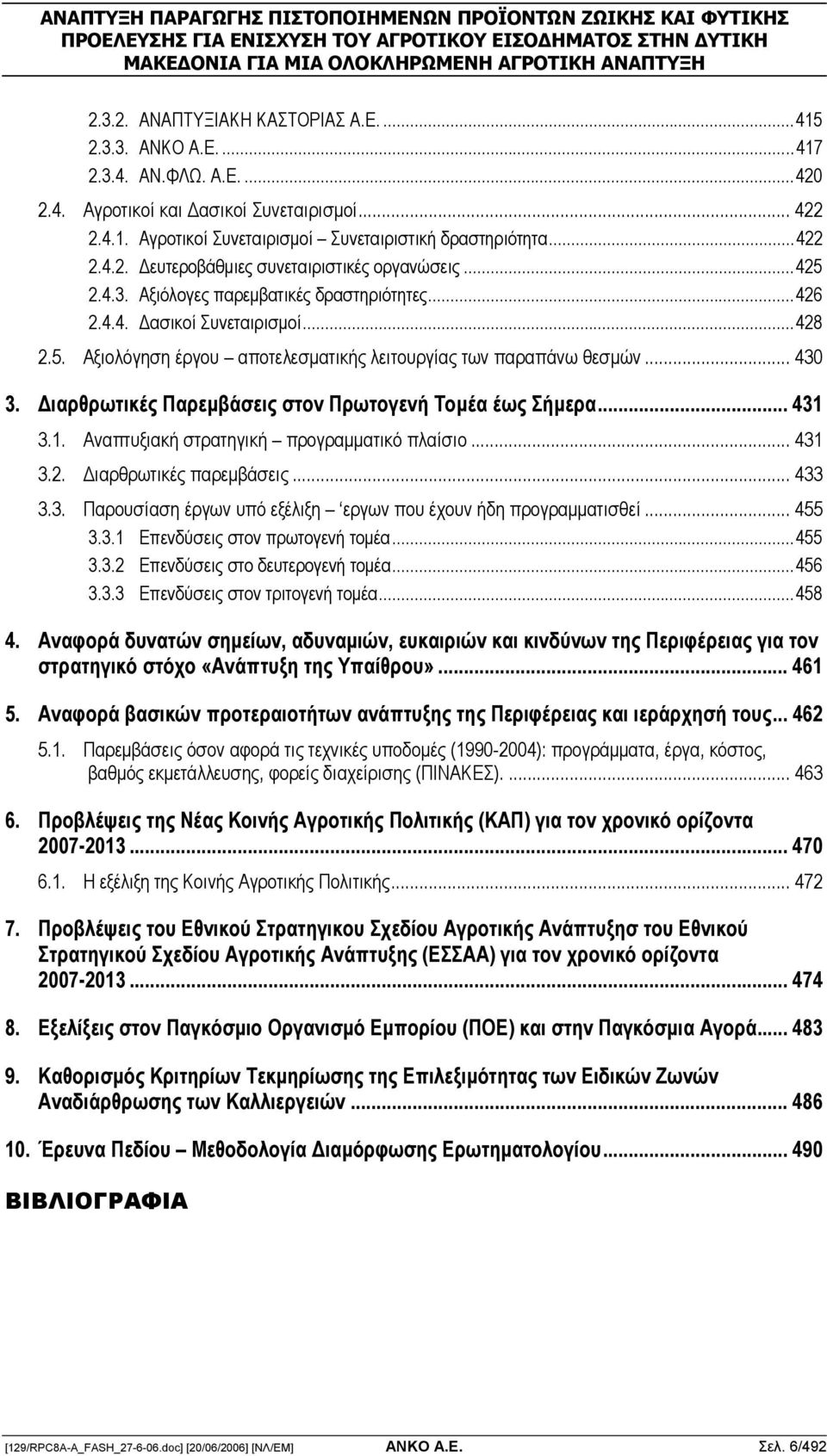 .. 430 3. ιαρθρωτικές Παρεµβάσεις στον Πρωτογενή Τοµέα έως Σήµερα... 431 3.1. Αναπτυξιακή στρατηγική προγραµµατικό πλαίσιο... 431 3.2. ιαρθρωτικές παρεµβάσεις... 433 3.3. Παρουσίαση έργων υπό εξέλιξη εργων που έχουν ήδη προγραµµατισθεί.
