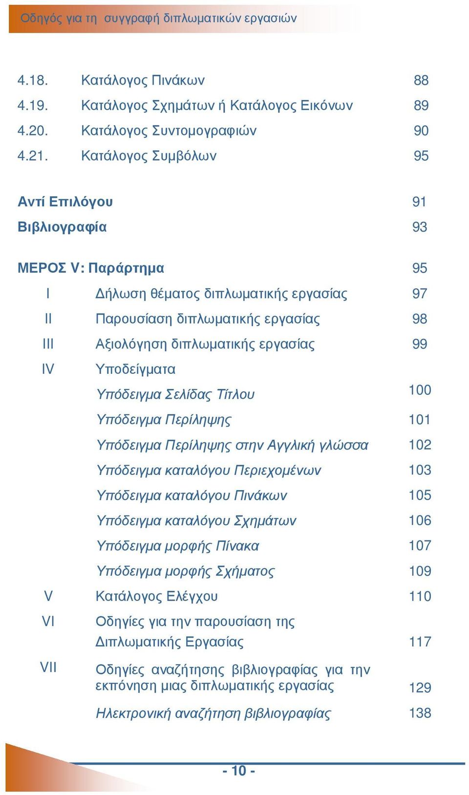 IV Υποδείγματα Υπόδειγμα Σελίδας Τίτλου 100 Υπόδειγμα Περίληψης 101 Υπόδειγμα Περίληψης στην Αγγλική γλώσσα 102 Υπόδειγμα καταλόγου Περιεχομένων 103 Υπόδειγμα καταλόγου Πινάκων 105 Υπόδειγμα