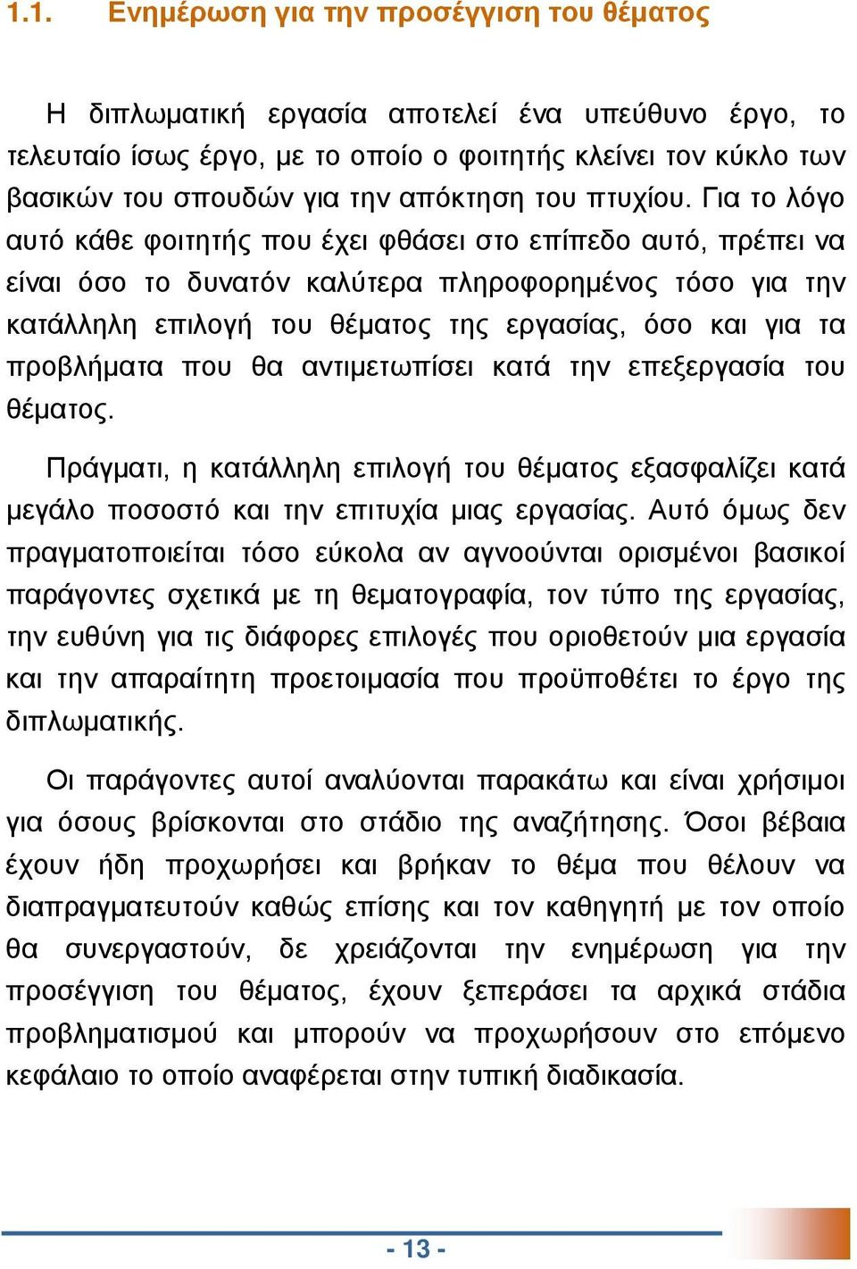 Για το λόγο αυτό κάθε φοιτητής που έχει φθάσει στο επίπεδο αυτό, πρέπει να είναι όσο το δυνατόν καλύτερα πληροφορημένος τόσο για την κατάλληλη επιλογή του θέματος της εργασίας, όσο και για τα