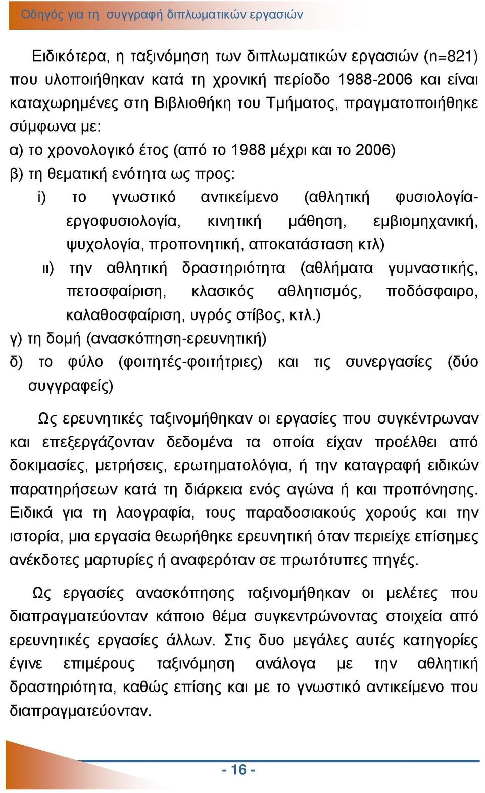 μάθηση, εμβιομηχανική, ψυχολογία, προπονητική, αποκατάσταση κτλ) ιι) την αθλητική δραστηριότητα (αθλήματα γυμναστικής, πετοσφαίριση, κλασικός αθλητισμός, ποδόσφαιρο, καλαθοσφαίριση, υγρός στίβος, κτλ.