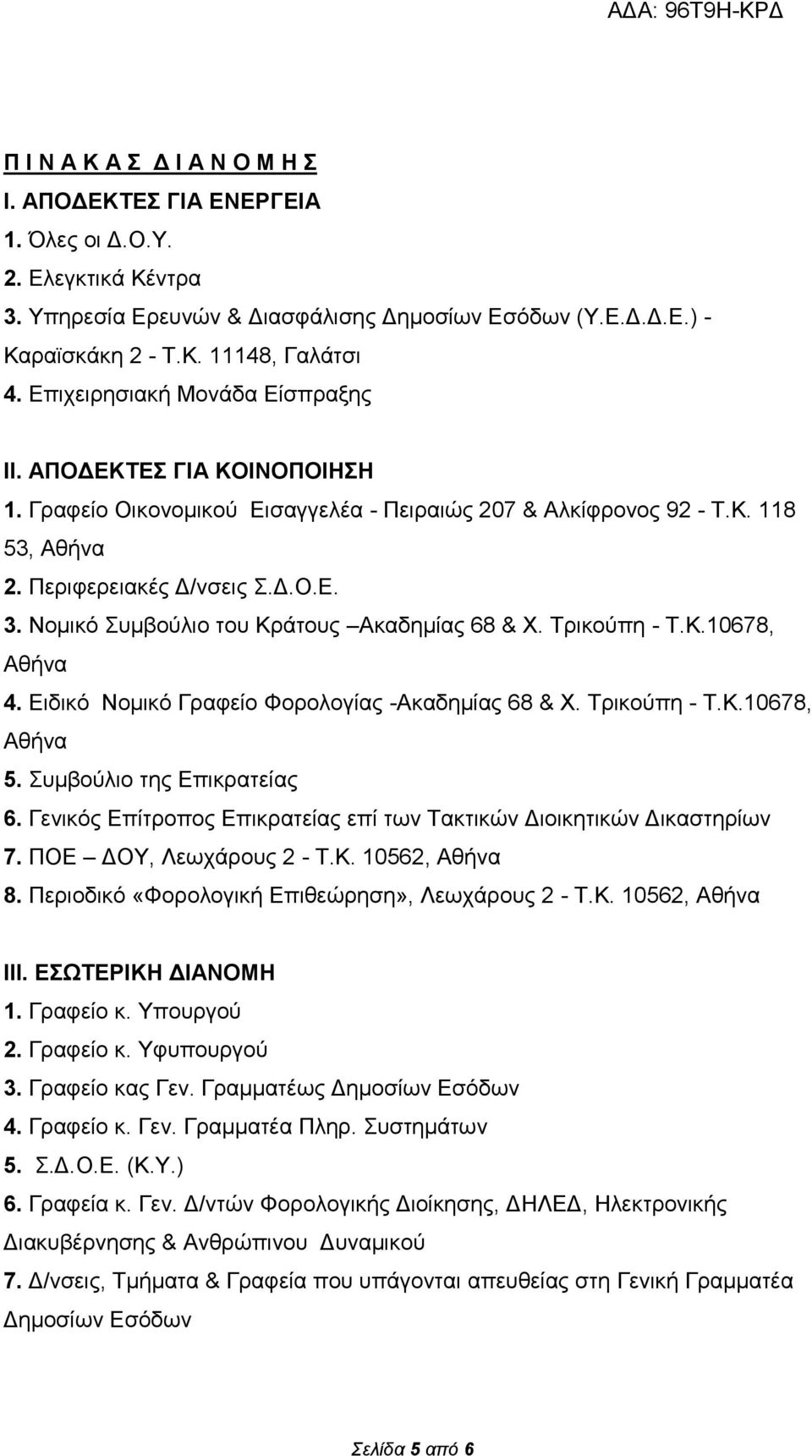 Νομικό Συμβούλιο του Κράτους Ακαδημίας 68 & Χ. Τρικούπη - Τ.Κ.10678, Αθήνα 4. Ειδικό Νομικό Γραφείο Φορολογίας -Ακαδημίας 68 & Χ. Τρικούπη - Τ.Κ.10678, Αθήνα 5. Συμβούλιο της Επικρατείας 6.