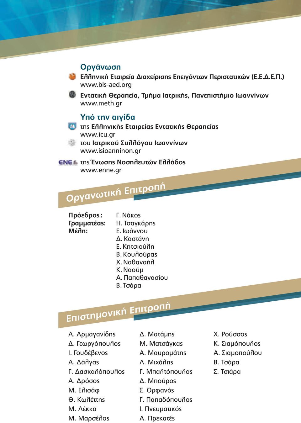 gr Οργανωτική Επιτροπή Πρόεδρος : Γραμματέας: Μέλη: Γ. Νάκος Η. Τσαγκάρης Ε. Ιωάννου Δ. Καστάνη Ε. Κητσιούλη Β. Κουλούρας Χ. Ναθαναήλ Κ. Ναούμ Α. Παπαθανασίου Β. Τσάρα Επιστημονική Επιτροπή Α.