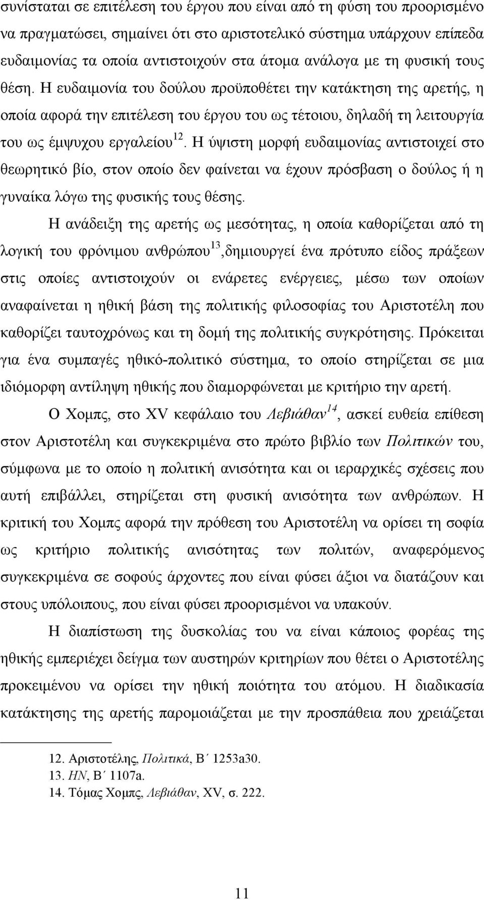 Η ύψιστη µορφή ευδαιµονίας αντιστοιχεί στο θεωρητικό βίο, στον οποίο δεν φαίνεται να έχουν πρόσβαση ο δούλος ή η γυναίκα λόγω της φυσικής τους θέσης.