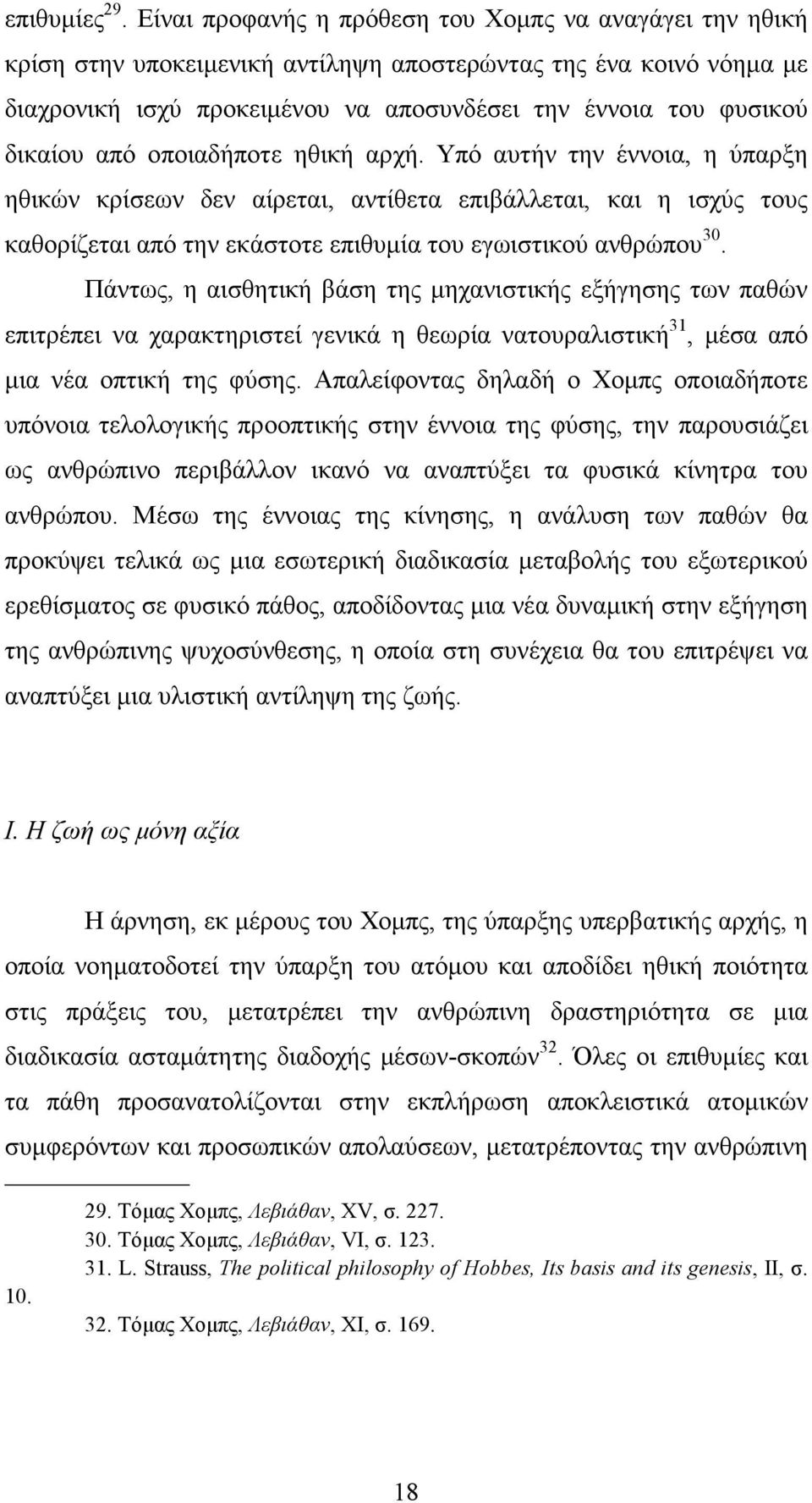 από οποιαδήποτε ηθική αρχή. Υπό αυτήν την έννοια, η ύπαρξη ηθικών κρίσεων δεν αίρεται, αντίθετα επιβάλλεται, και η ισχύς τους καθορίζεται από την εκάστοτε επιθυµία του εγωιστικού ανθρώπου 30.