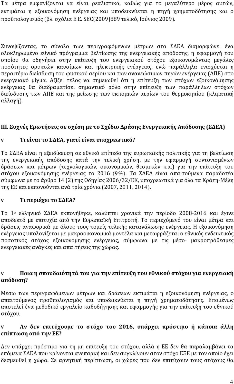 Συνοψίζοντας, το σύνολο των περιγραφόμενων μέτρων στο ΣΔΕΑ διαμορφώνει ένα ολοκληρωμένο εθνικό πρόγραμμα βελτίωσης της ενεργειακής απόδοσης, η εφαρμογή του οποίου θα οδηγήσει στην επίτευξη του