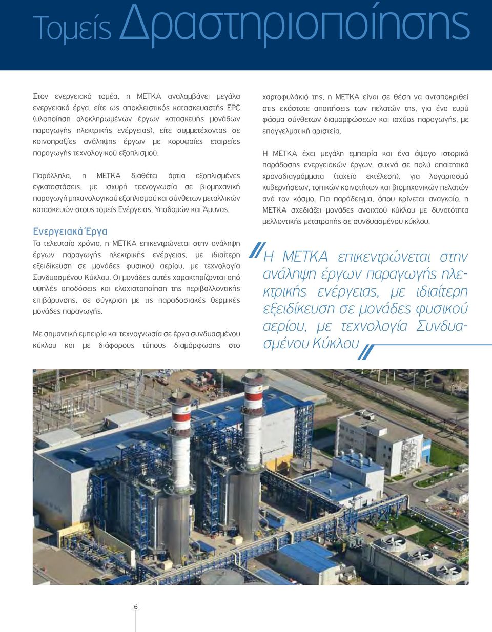 Παράλληλα, η METKA διαθέτει άρτια εξοπλισμένες εγκαταστάσεις, με ισχυρή τεχνογνωσία σε βιομηχανική παραγωγή μηχανολογικού εξοπλισμού και σύνθετων μεταλλικών κατασκευών στους τομείς Ενέργειας,