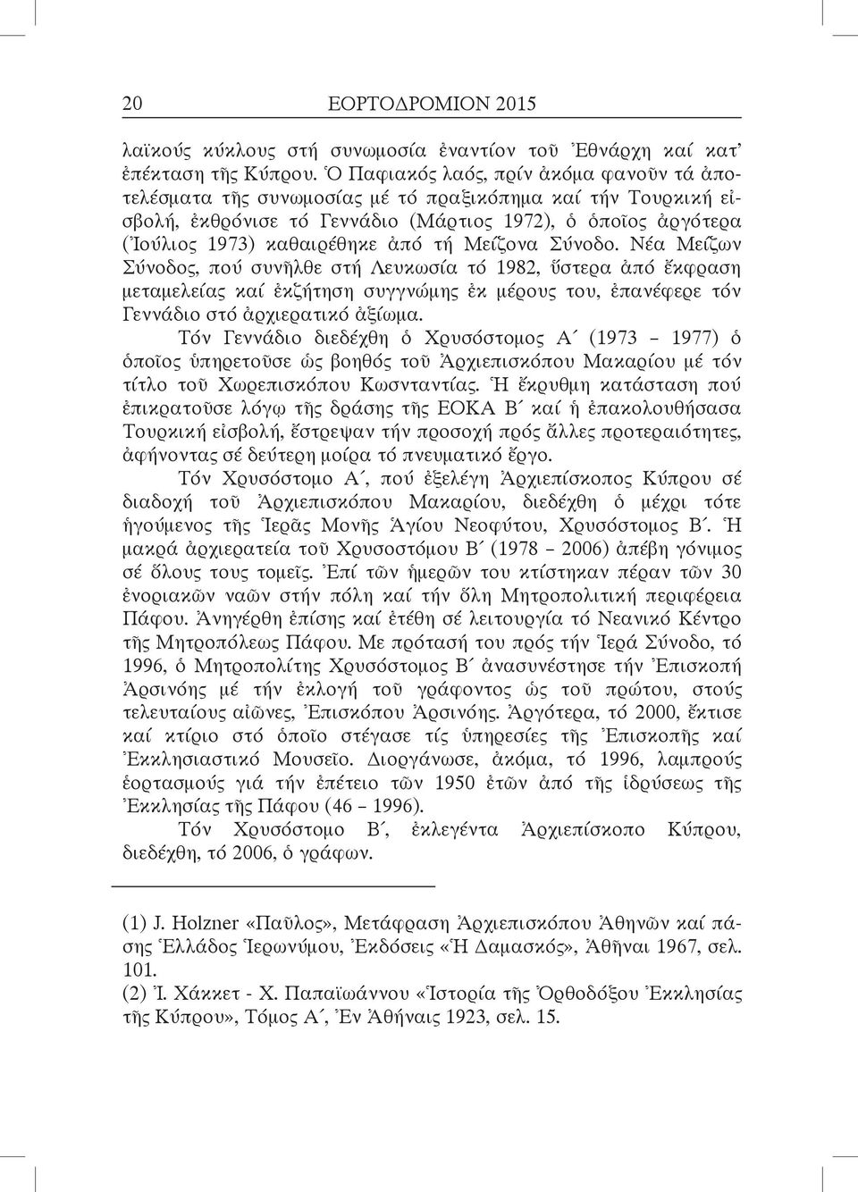 Μείζονα Σύνοδο. Νέα Μείζων Σύνοδος, πού συνῆλθε στή Λευκωσία τό 1982, ὕστερα ἀπό ἔκφραση μεταμελείας καί ἐκζήτηση συγγνώμης ἐκ μέρους του, ἐπανέφερε τόν Γεννάδιο στό ἀρχιερατικό ἀξίωμα.