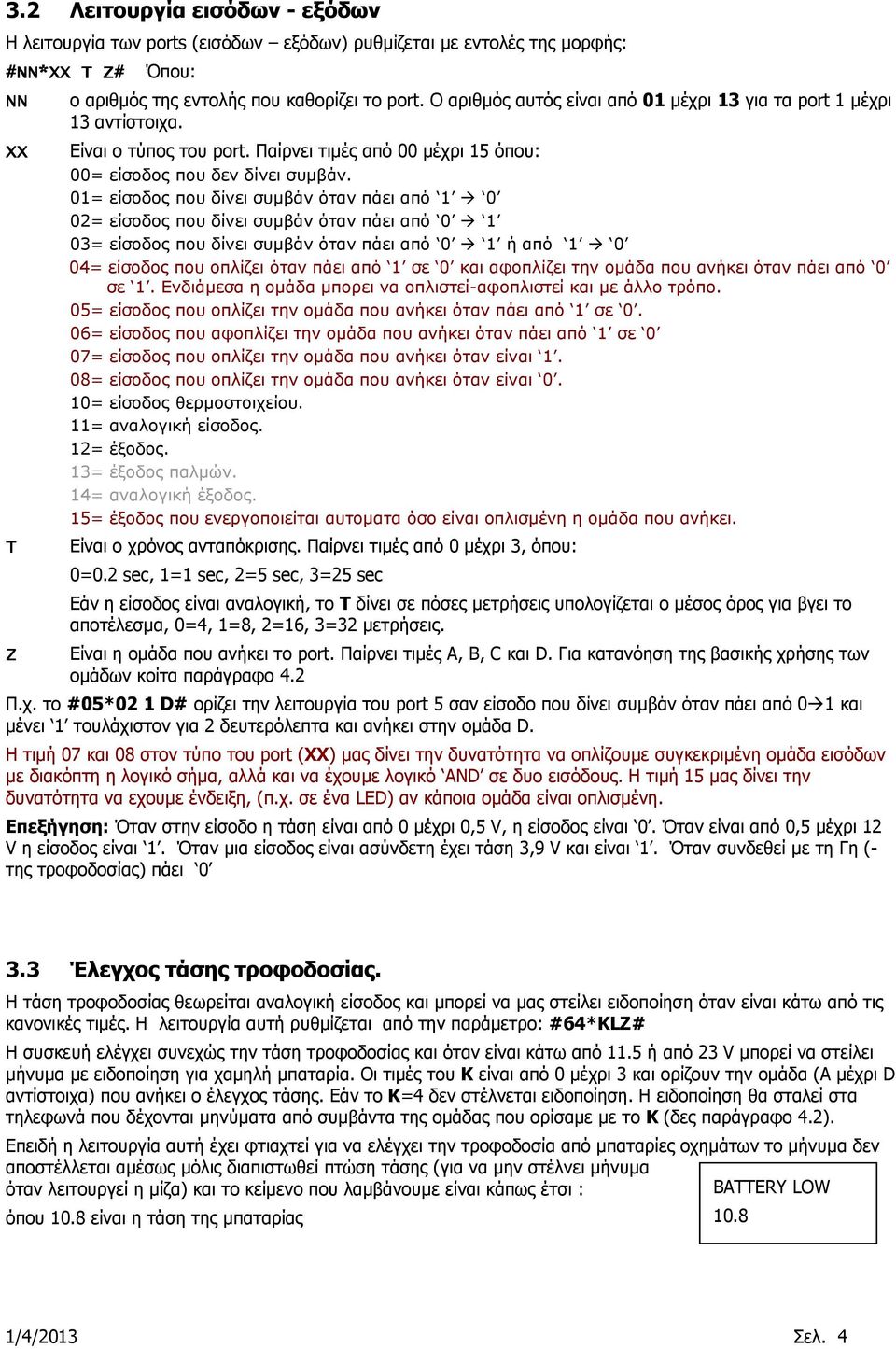 01= είσοδος που δίνει συµβάν όταν πάει από 1 0 02= είσοδος που δίνει συµβάν όταν πάει από 0 1 03= είσοδος που δίνει συµβάν όταν πάει από 0 1 ή από 1 0 04= είσοδος που οπλίζει όταν πάει από 1 σε 0 και