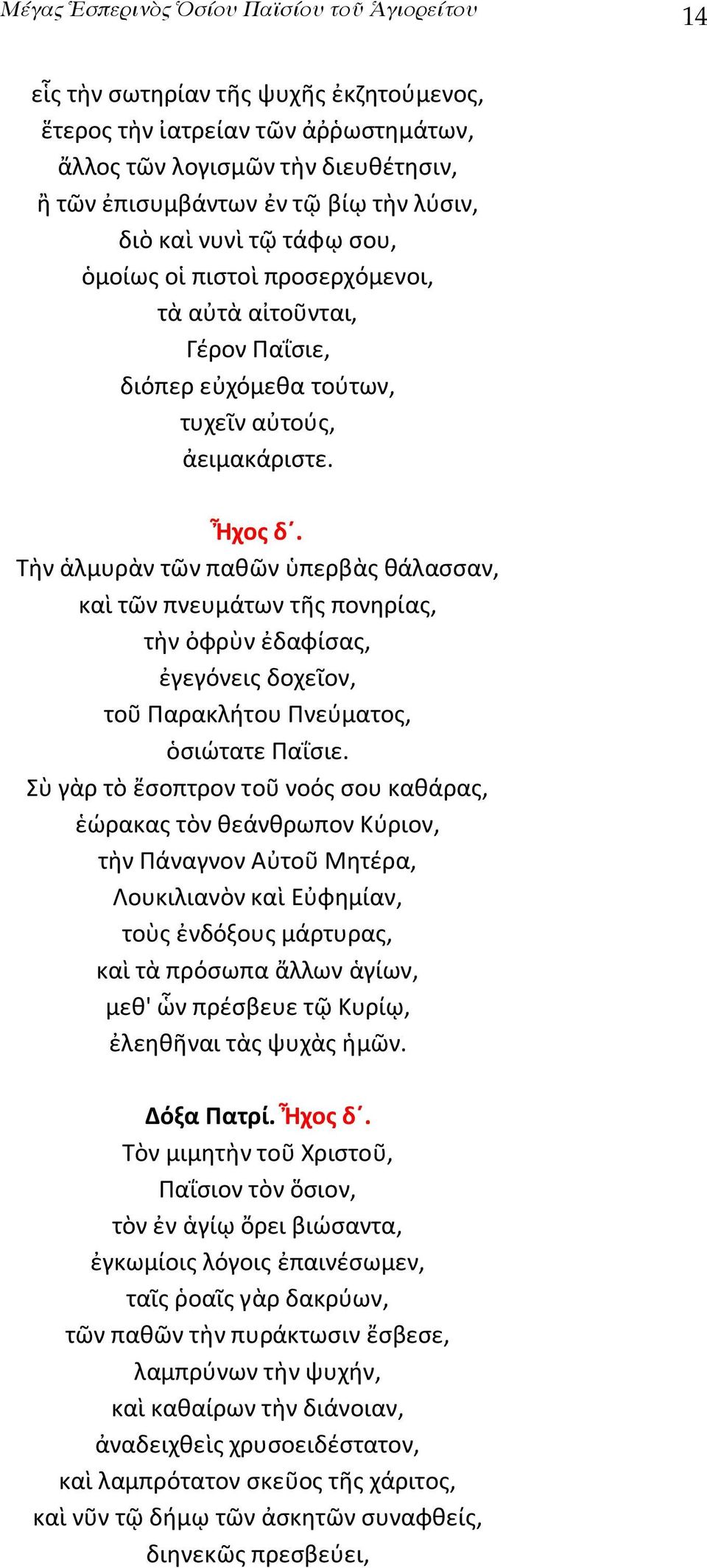 Τὴν ἁλμυρὰν τῶν παθῶν ὑπερβὰς θάλασσαν, καὶ τῶν πνευμάτων τῆς πονηρίας, τὴν ὀφρὺν ἐδαφίσας, ἐγεγόνεις δοχεῖον, τοῦ Παρακλήτου Πνεύματος, ὁσιώτατε Παΐσιε.