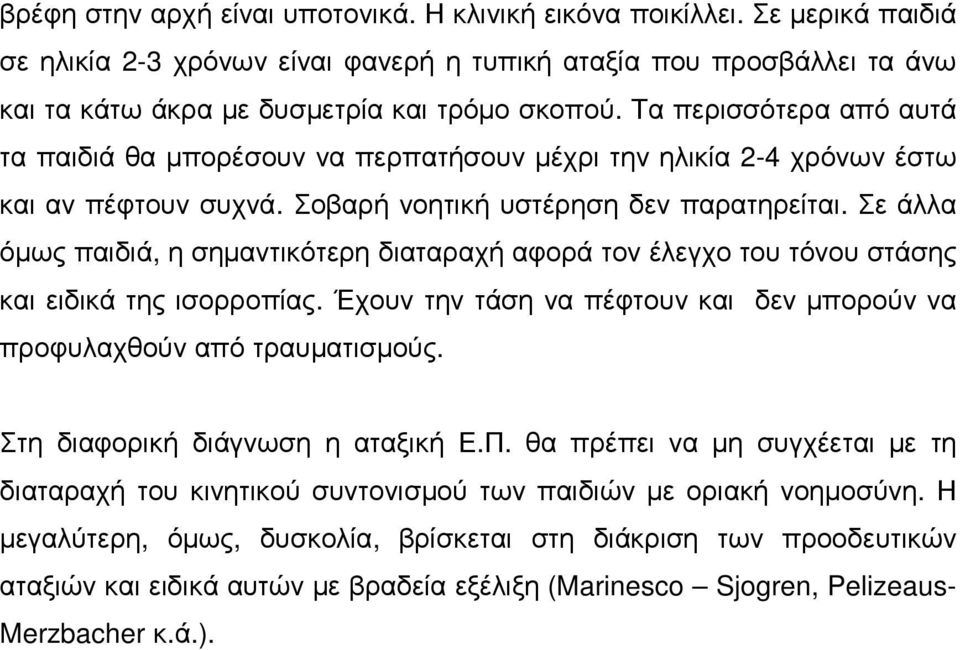 Σε άλλα όµως παιδιά, η σηµαντικότερη διαταραχή αφορά τον έλεγχο του τόνου στάσης και ειδικά της ισορροπίας. Έχουν την τάση να πέφτουν και δεν µπορούν να προφυλαχθούν από τραυµατισµούς.