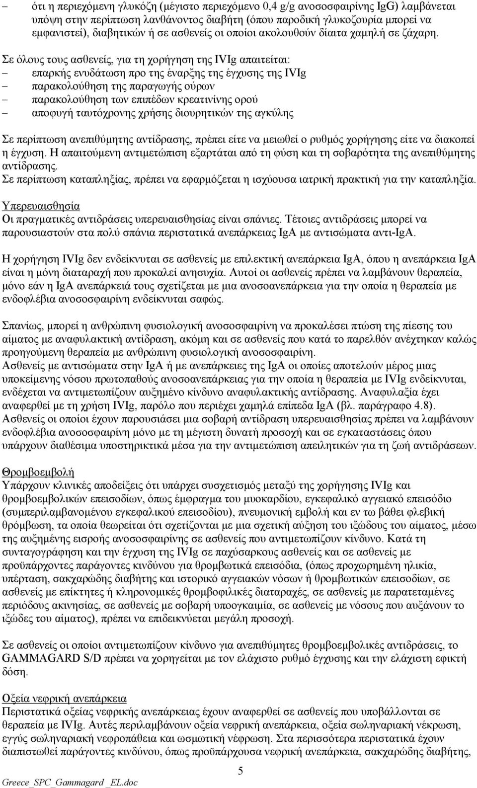 Σε φινπο ηνπο αζζελείο, γηα ηε ρνξήγεζε ηεο IVIg απαηηείηαη: επαξθήο ελπδάησζε πξν ηεο έλαξμεο ηεο έγρπζεο ηεο IVIg παξαθνινχζεζε ηεο παξαγσγήο νχξσλ παξαθνινχζεζε ησλ επηπέδσλ θξεαηηλίλεο νξνχ