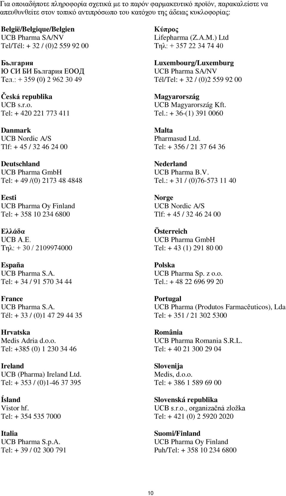 Tel: + 420 221 773 411 Danmark UCB Nordic A/S Tlf: + 45 / 32 46 24 00 Deutschland UCB Pharma GmbH Tel: + 49 /(0) 2173 48 4848 Eesti UCB Pharma Oy Finland Tel: + 358 10 234 6800 Ελ