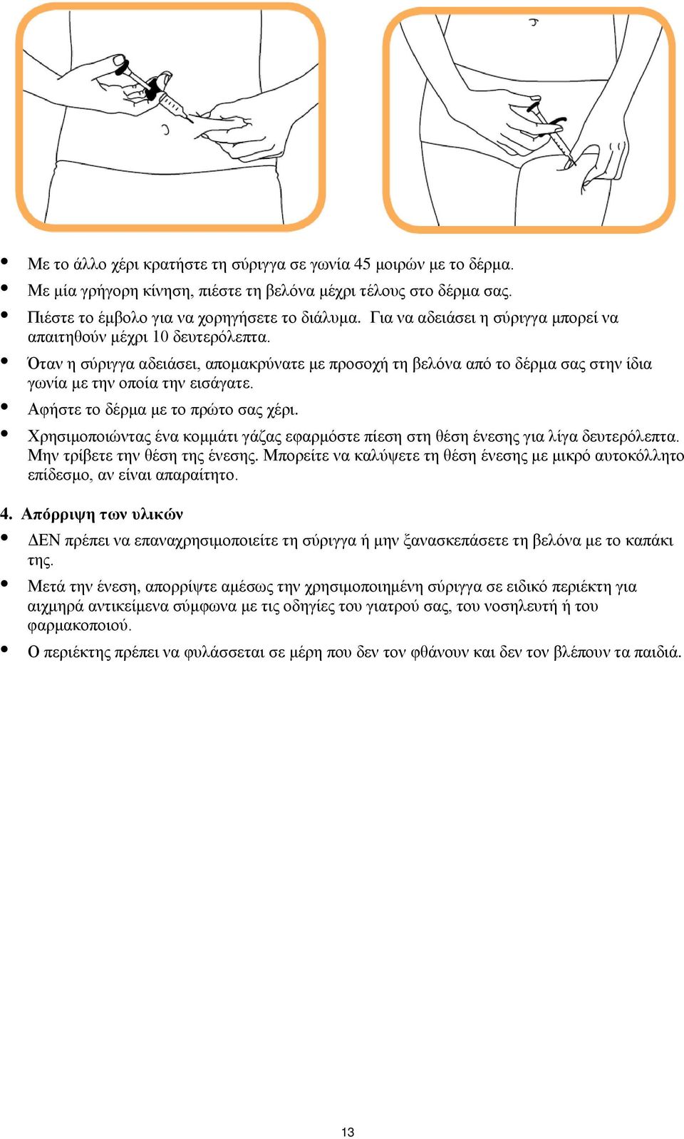 Αφήστε το δέρμα με το πρώτο σας χέρι. Χρησιμοποιώντας ένα κομμάτι γάζας εφαρμόστε πίεση στη θέση ένεσης για λίγα δευτερόλεπτα. Μην τρίβετε την θέση της ένεσης.