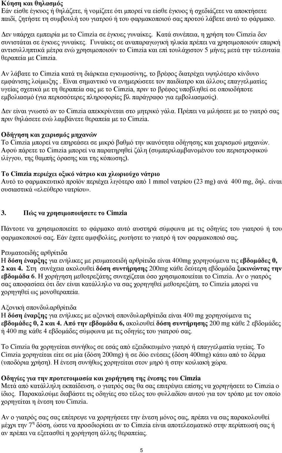 Γυναίκες σε αναπαραγωγική ηλικία πρέπει να χρησιμοποιούν επαρκή αντισυλληπτικά μέτρα ενώ χρησιμοποιούν το Cimzia και επί τουλάχιστον 5 μήνες μετά την τελευταία θεραπεία με Cimzia.