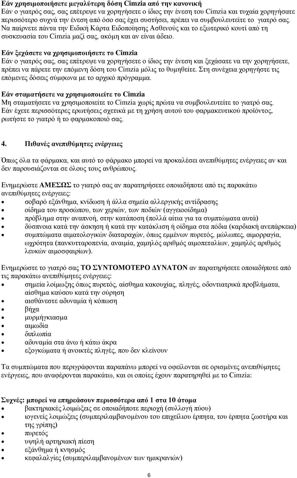 Εάν ξεχάσετε να χρησιμοποιήσετε το Cimzia Εάν ο γιατρός σας, σας επέτρεψε να χορηγήσετε ο ίδιος την ένεση και ξεχάσατε να την χορηγήσετε, πρέπει να πάρετε την επόμενη δόση του Cimzia μόλις το