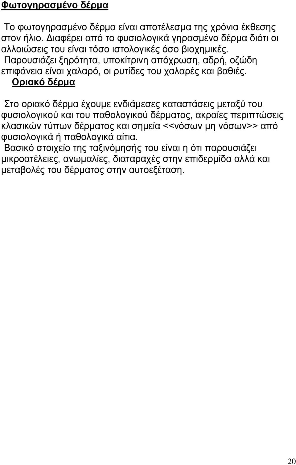 Παρουσιάζει ξηρότητα, υποκίτρινη απόχρωση, αδρή, οζώδη επιφάνεια είναι χαλαρό, οι ρυτίδες του χαλαρές και βαθιές.