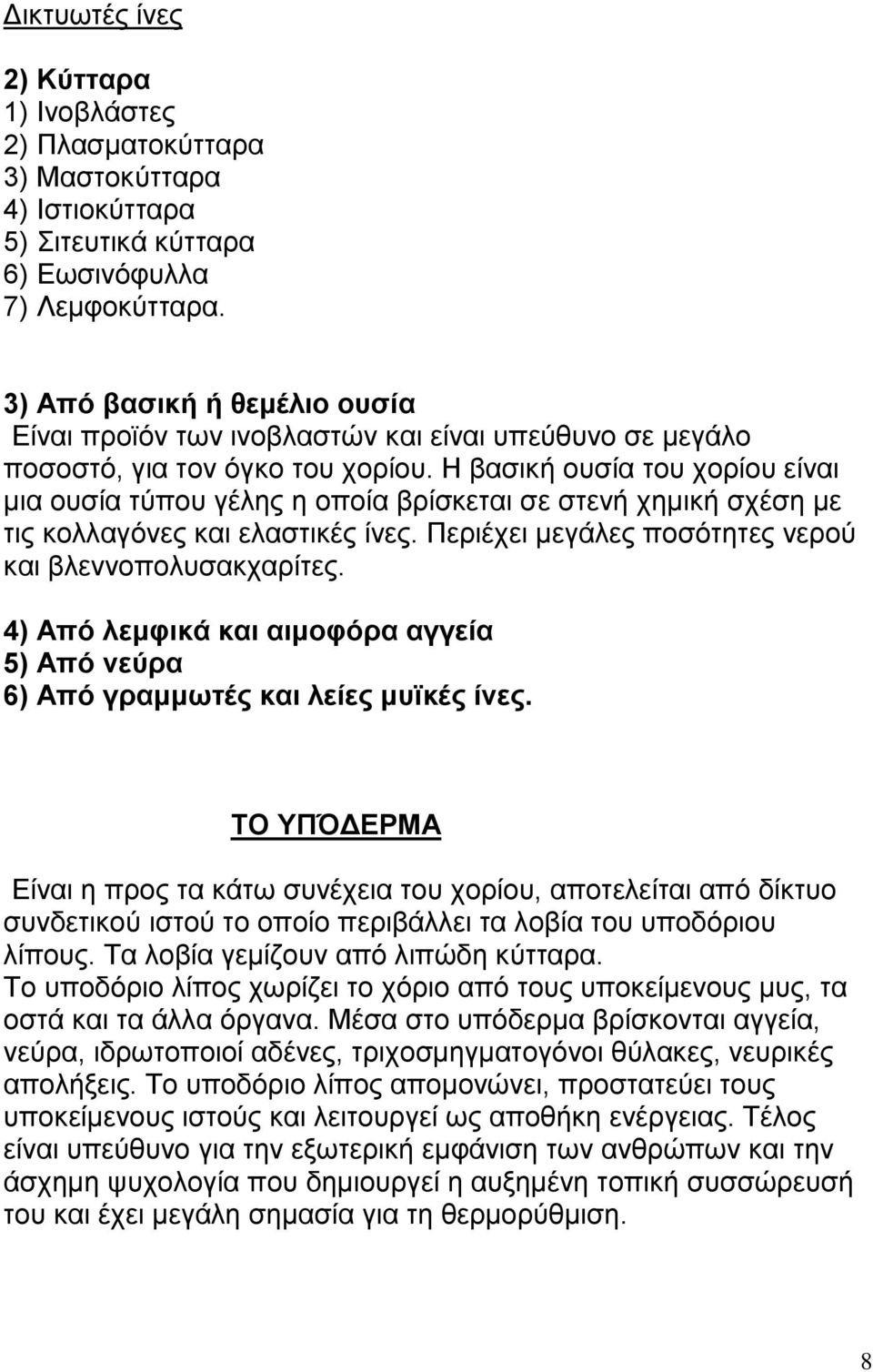 Η βασική ουσία του χορίου είναι μια ουσία τύπου γέλης η οποία βρίσκεται σε στενή χημική σχέση με τις κολλαγόνες και ελαστικές ίνες. Περιέχει μεγάλες ποσότητες νερού και βλεννοπολυσακχαρίτες.
