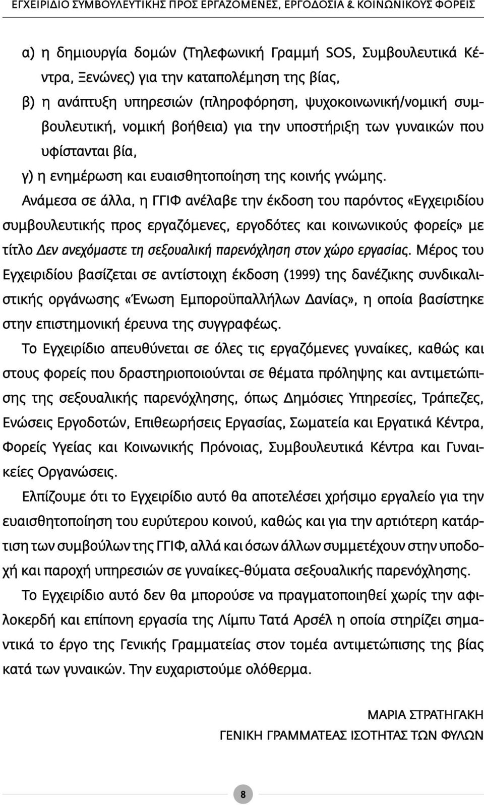 Ανάμεσα σε άλλα, η ΓΓΙΦ ανέλαβε την έκδοση του παρόντος «Εγχειριδίου συμβουλευτικής προς εργαζόμενες, εργοδότες και κοινωνικούς φορείς» με τίτλο Δεν ανεχόμαστε τη σεξουαλική παρενόχληση στον χώρο