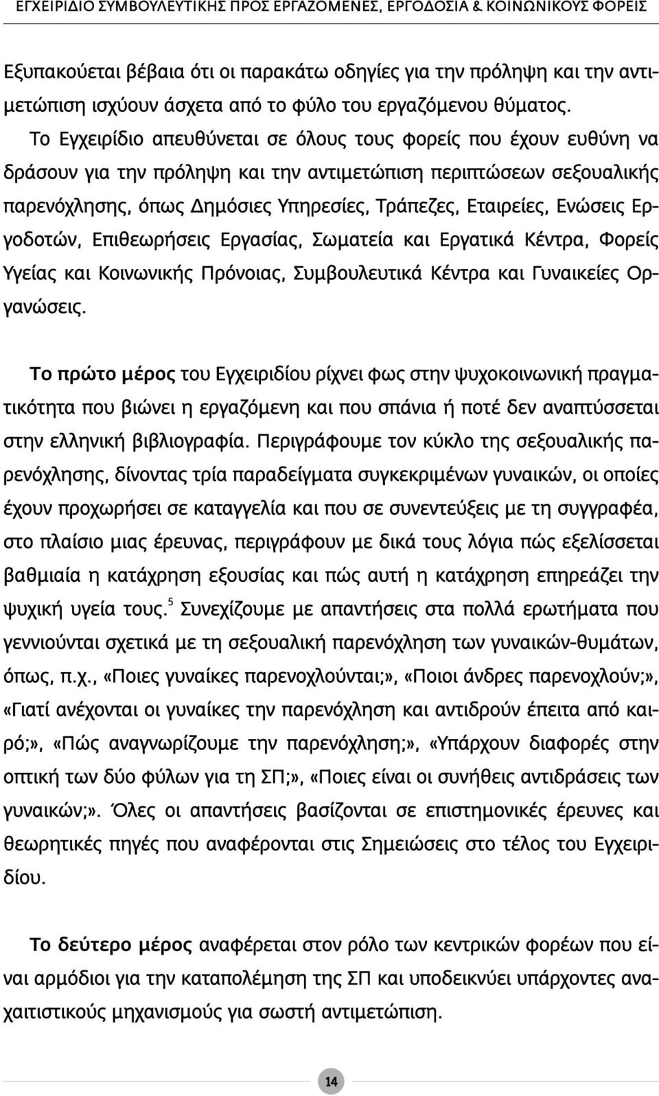 Το Εγχειρίδιο απευθύνεται σε όλους τους φορείς που έχουν ευθύνη να δράσουν για την πρόληψη και την αντιμετώπιση περιπτώσεων σεξουαλικής παρενόχλησης, όπως Δημόσιες Υπηρεσίες, Τράπεζες, Εταιρείες,