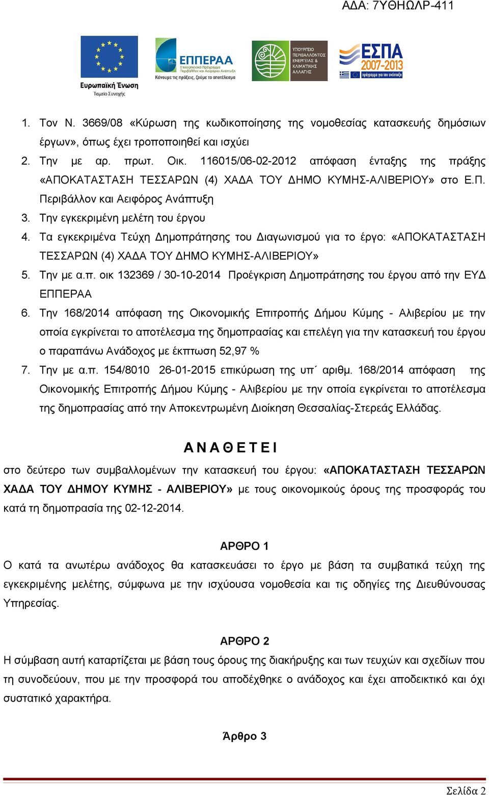 Τα εγκεκριμένα Τεύχη Δημοπράτησης του Διαγωνισμού για το έργο: «ΑΠΟΚΑΤΑΣΤΑΣΗ ΤΕΣΣΑΡΩΝ (4) ΧΑΔΑ ΤΟΥ ΔΗΜΟ ΚΥΜΗΣ-ΑΛΙΒΕΡΙΟΥ» 5. Την με α.π. οικ 132369 / 30-10-2014 Προέγκριση Δημοπράτησης του έργου από την ΕΥΔ ΕΠΠΕΡΑΑ 6.