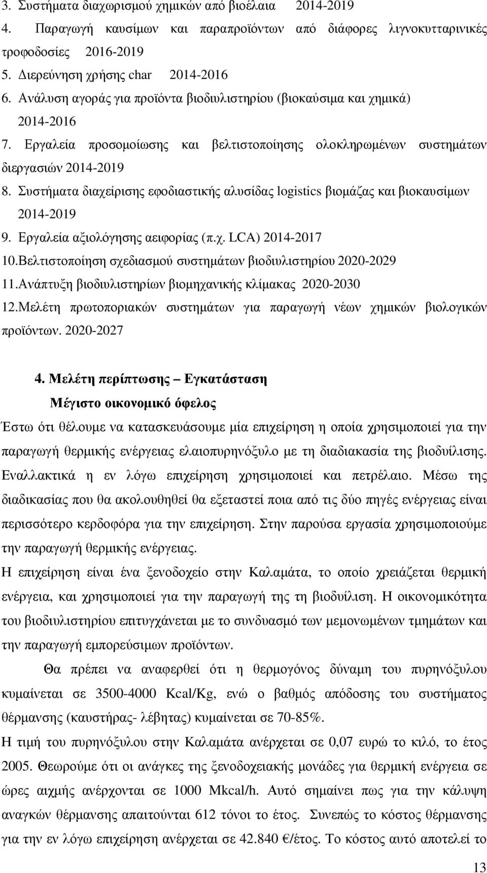 Συστήµατα διαχείρισης εφοδιαστικής αλυσίδας logistics βιοµάζας και βιοκαυσίµων 2014-2019 9. Εργαλεία αξιολόγησης αειφορίας (π.χ. LCA) 2014-2017 10.