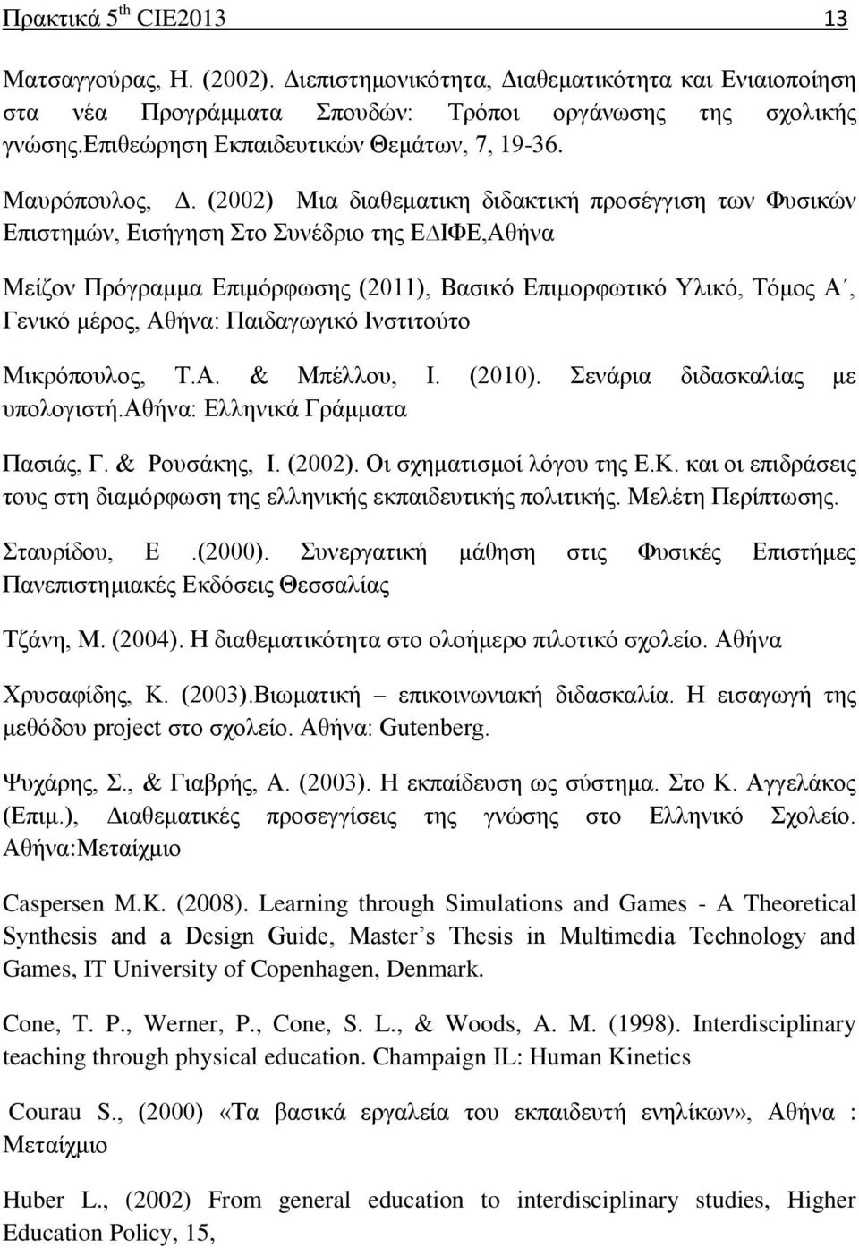 (2002) Μια διαθεματικη διδακτική προσέγγιση των Φυσικών Επιστημών, Εισήγηση Στο Συνέδριο της Ε ΙΦΕ,Αθήνα Μείζον Πρόγραμμα Επιμόρφωσης (2011), Βασικό Επιμορφωτικό Υλικό, Τόμος Α, Γενικό μέρος, Αθήνα: