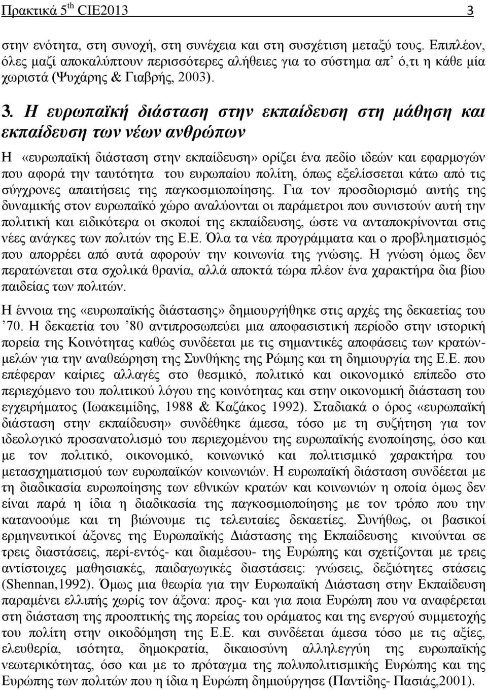 Η ευρωπαϊκή διάσταση στην εκπαίδευση στη μάθηση και εκπαίδευση των νέων ανθρώπων Η «ευρωπαϊκή διάσταση στην εκπαίδευση» ορίζει ένα πεδίο ιδεών και εφαρμογών που αφορά την ταυτότητα του ευρωπαίου