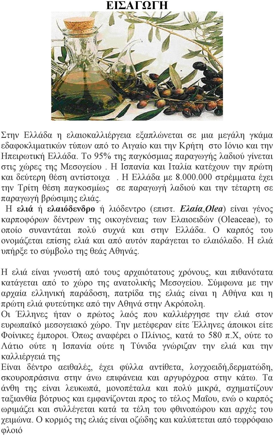 000 στρέμματα έχει την Τρίτη θέση παγκοσμίως σε παραγωγή λαδιού και την τέταρτη σε παραγωγή βρώσιμης ελιάς. Η ελιά ή ελαιόδενδρο ή λιόδεντρο (επιστ.