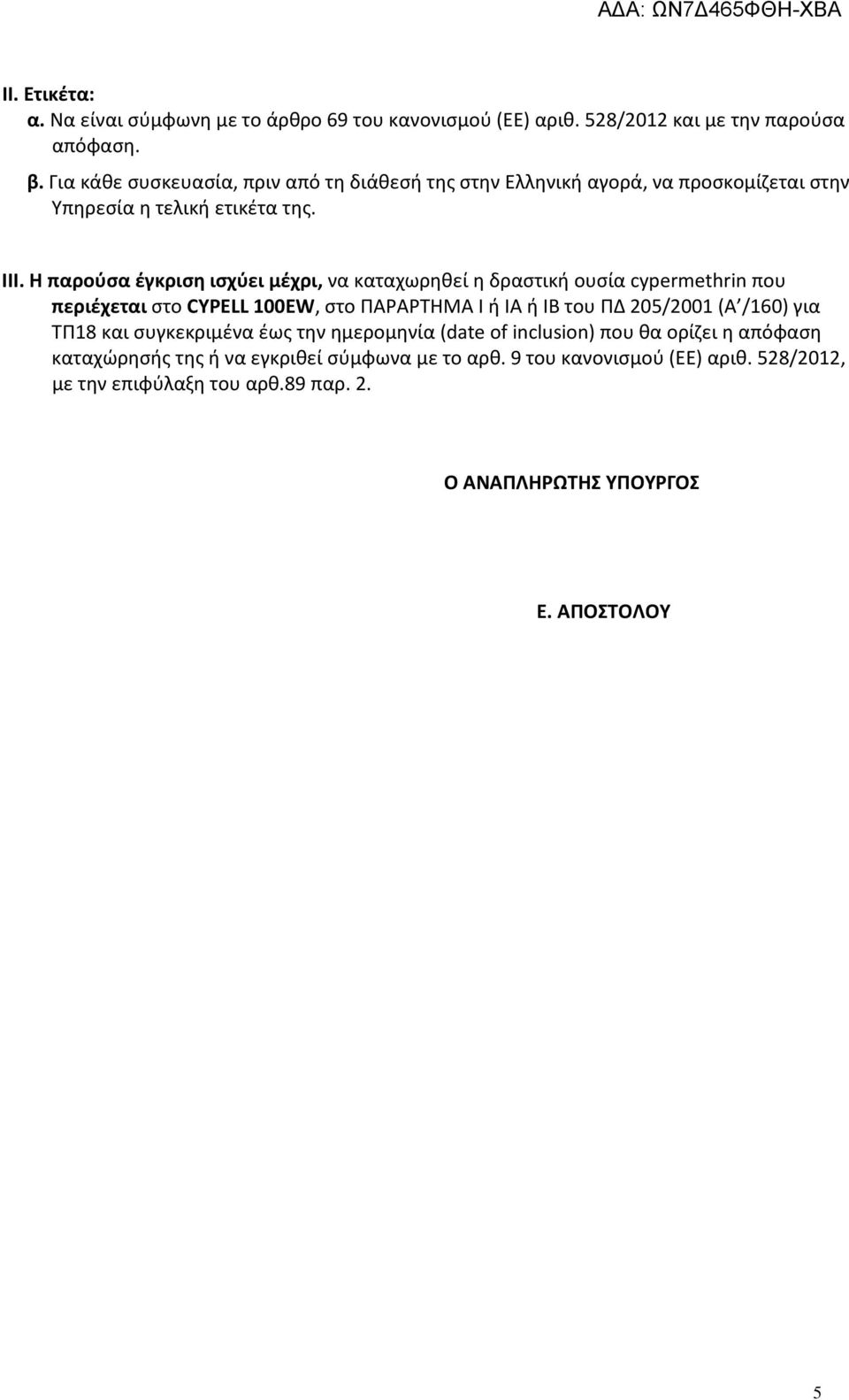 H παρούσα έγκριση ισχύει μέχρι, να καταχωρηθεί η δραστική ουσία cypermethrin που περιέχεται στο CYPELL 100ΕW, στο ΠΑΡΑΡΤΗΜΑ I ή IA ή IB του ΠΔ 205/2001 (Α /160)