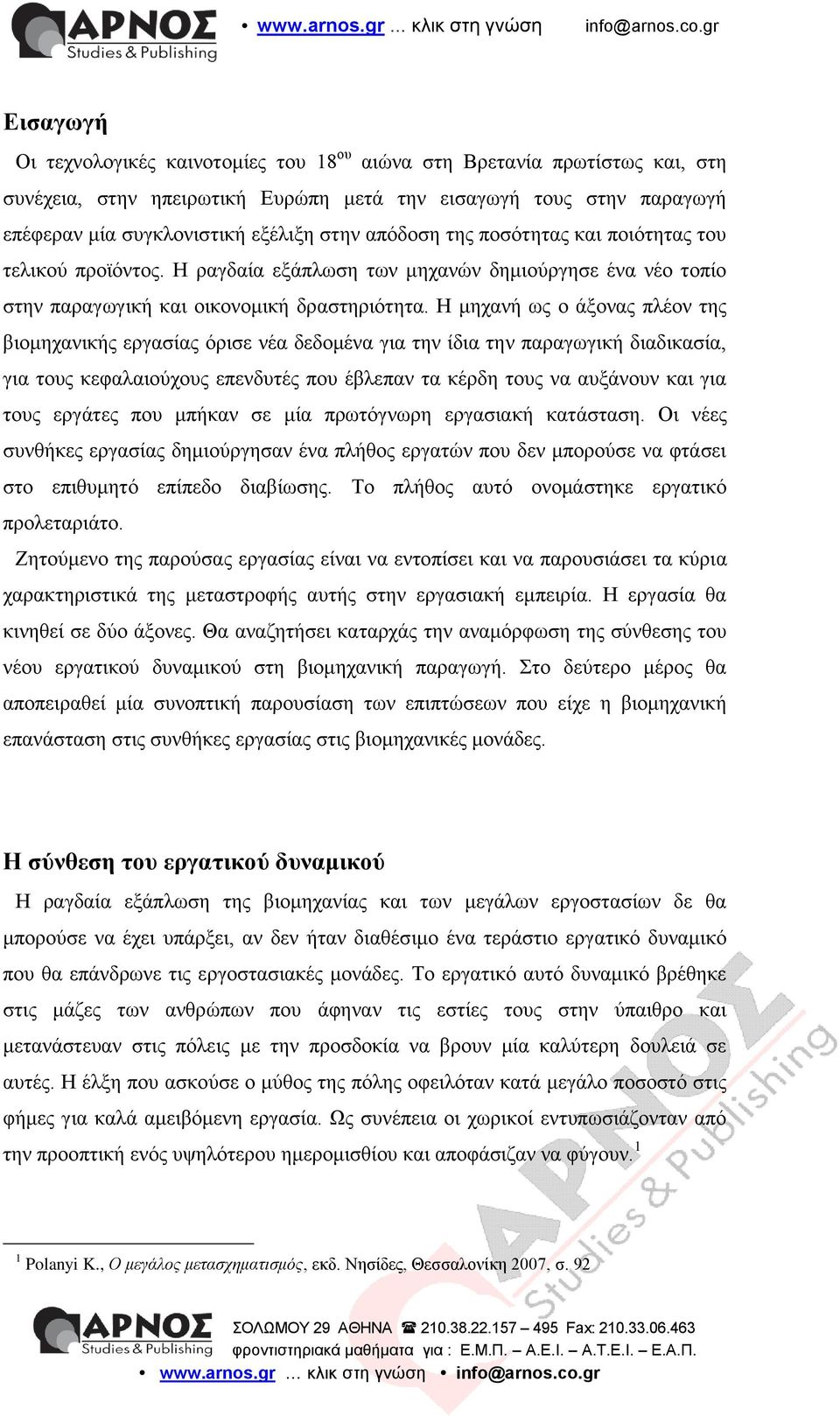 Η μηχανή ως ο άξονας πλέον της βιομηχανικής εργασίας όρισε νέα δεδομένα για την ίδια την παραγωγική διαδικασία, για τους κεφαλαιούχους επενδυτές που έβλεπαν τα κέρδη τους να αυξάνουν και για τους