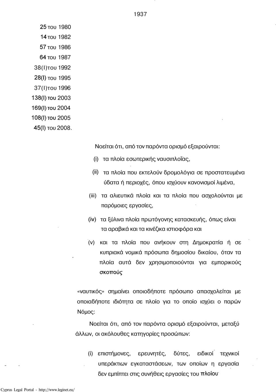 Νοείται ότι, από τον παρόντα ορισμό εξαιρούνται: (ί) τα πλοία εσωτερικής ναυσιπλοίας, (ϋ) τα πλοία που εκτελούν δρομολόγια σε προστατευμένα ύδατα ή περιοχές, όπου ισχύουν κανονισμοί λιμένα, (iii) τα