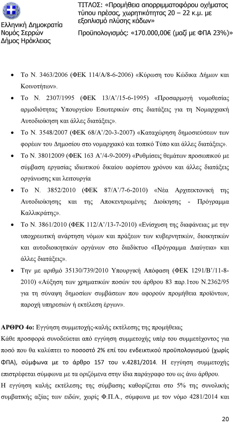 3548/2007 (ΦΕΚ 68/Α /20-3-2007) «Καταχώρηση δημοσιεύσεων των φορέων του Δημοσίου στο νομαρχιακό και τοπικό Τύπο και άλλες διατάξεις». Το Ν.