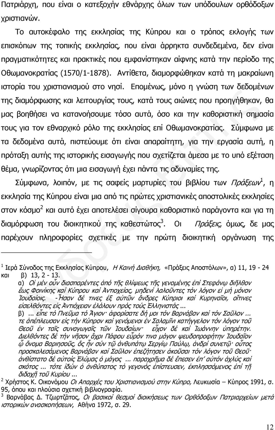 την περίοδο της Οθωμανοκρατίας (1570/1-1878). Αντίθετα, διαμορφώθηκαν κατά τη μακραίωνη ιστορία του χριστιανισμού στο νησί.
