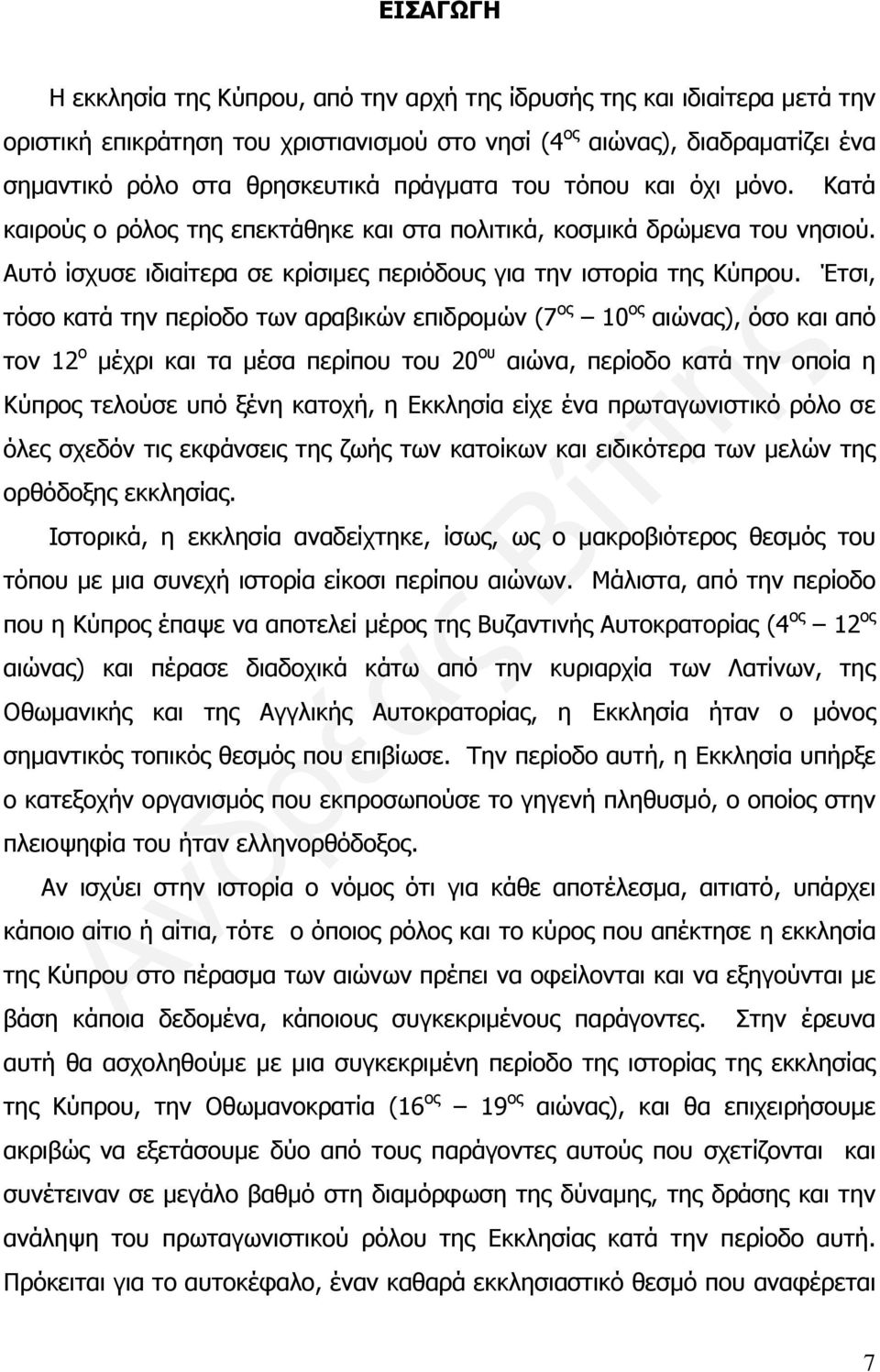 Έτσι, τόσο κατά την περίοδο των αραβικών επιδρομών (7 ος 10 ος αιώνας), όσο και από τον 12 ο μέχρι και τα μέσα περίπου του 20 ου αιώνα, περίοδο κατά την οποία η Κύπρος τελούσε υπό ξένη κατοχή, η