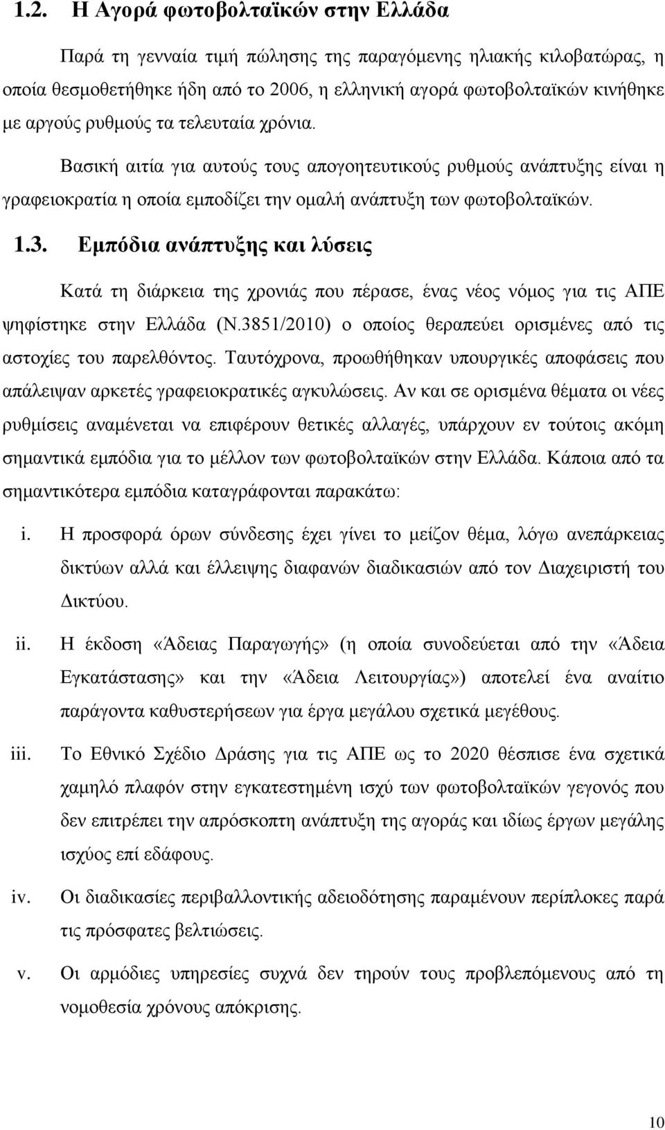 Εμπόδια ανάπτυξης και λύσεις Κατά τη διάρκεια της χρονιάς που πέρασε, ένας νέος νόμος για τις ΑΠΕ ψηφίστηκε στην Ελλάδα (Ν.3851/2010) ο οποίος θεραπεύει ορισμένες από τις αστοχίες του παρελθόντος.