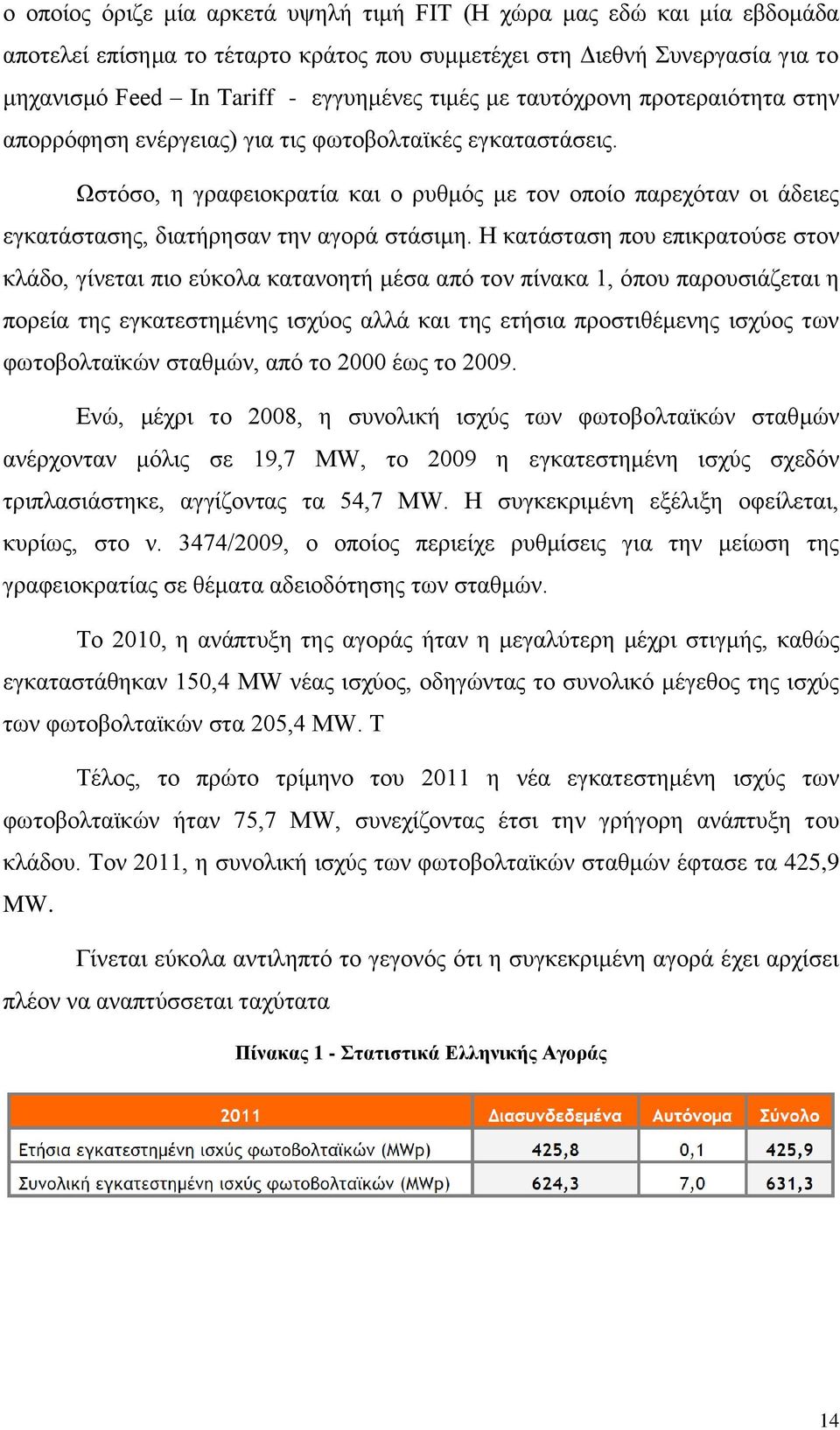 Ωστόσο, η γραφειοκρατία και ο ρυθμός με τον οποίο παρεχόταν οι άδειες εγκατάστασης, διατήρησαν την αγορά στάσιμη.