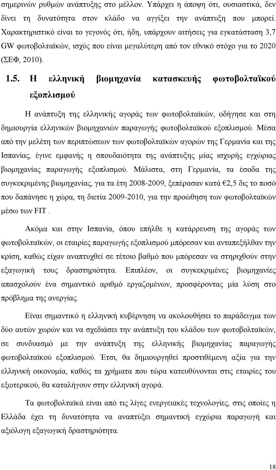 Η ελληνική βιομηχανία κατασκευής φωτοβολταϊκού εξοπλισμού Η ανάπτυξη της ελληνικής αγοράς των φωτοβολταϊκών, οδήγησε και στη δημιουργία ελληνικών βιομηχανιών παραγωγής φωτοβολταϊκού εξοπλισμού.